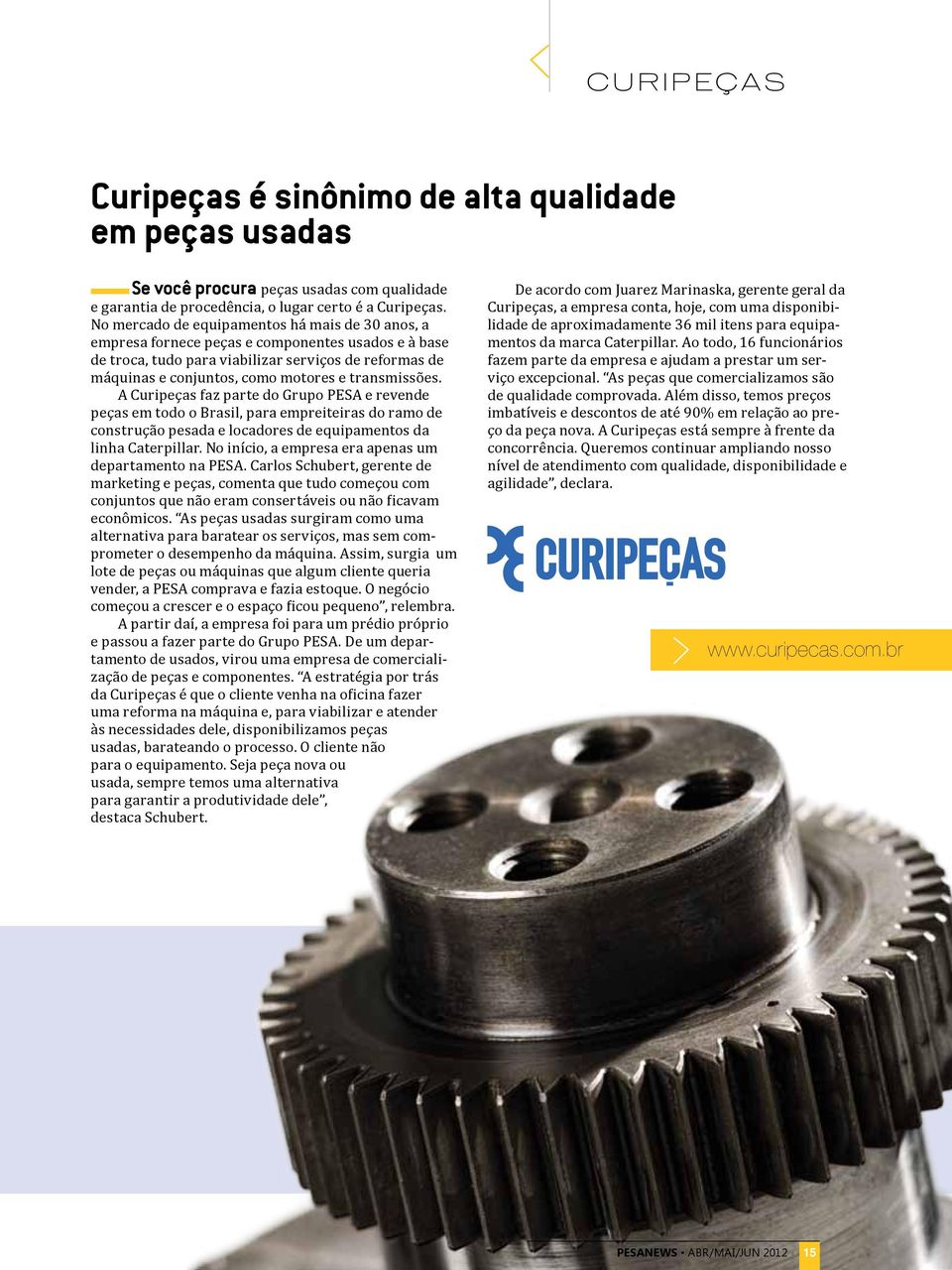 transmissões. A Curipeças faz parte do Grupo PESA e revende peças em todo o Brasil, para empreiteiras do ramo de construção pesada e locadores de equipamentos da linha Caterpillar.