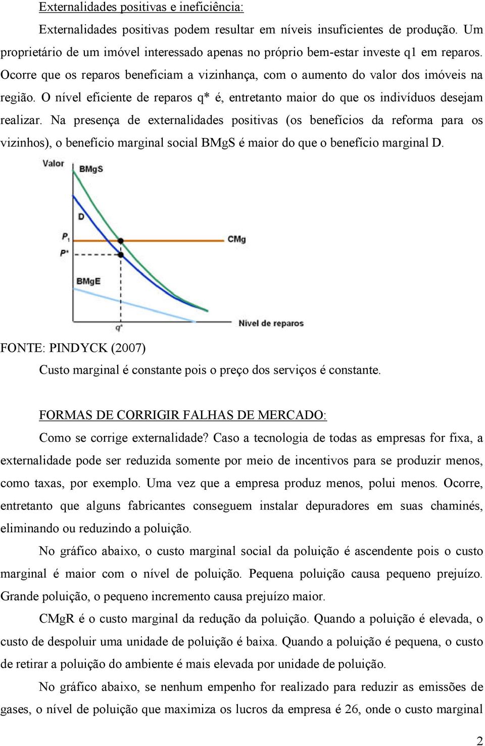 O nível eficiente de reparos q* é, entretanto maior do que os indivíduos desejam realizar.