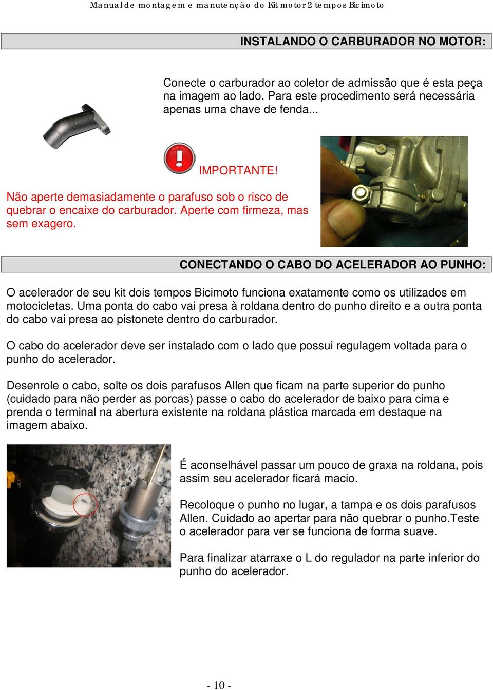 CONECTANDO O CABO DO ACELERADOR AO PUNHO: O acelerador de seu kit dois tempos Bicimoto funciona exatamente como os utilizados em motocicletas.