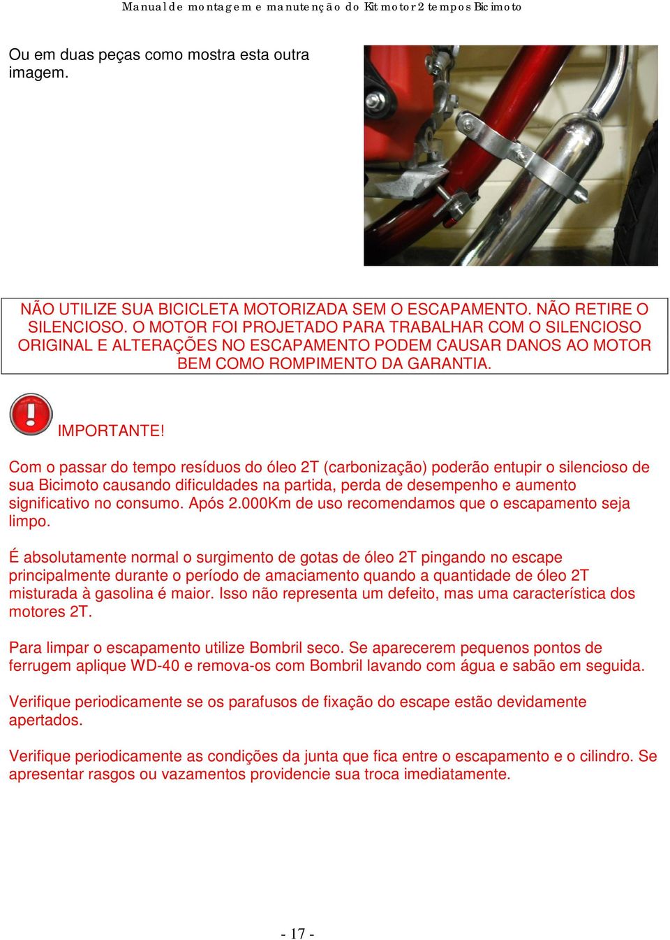 Com o passar do tempo resíduos do óleo 2T (carbonização) poderão entupir o silencioso de sua Bicimoto causando dificuldades na partida, perda de desempenho e aumento significativo no consumo. Após 2.