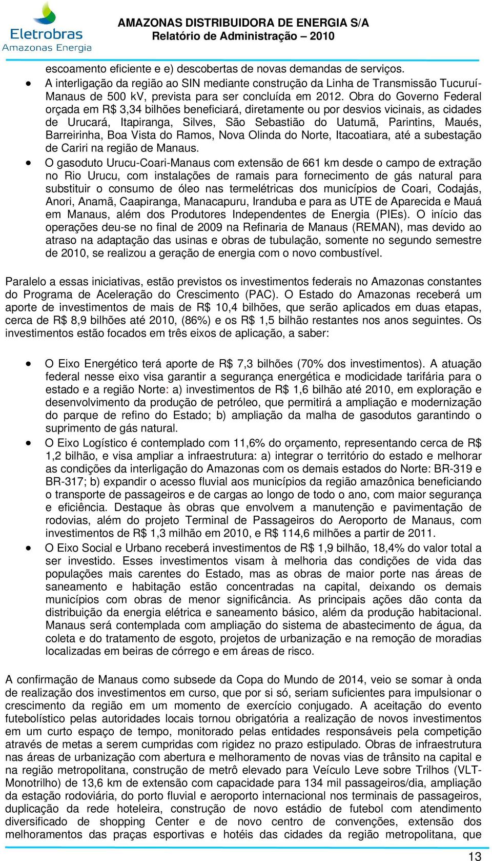 Obra do Governo Federal orçada em R$ 3,34 bilhões beneficiará, diretamente ou por desvios vicinais, as cidades de Urucará, Itapiranga, Silves, São Sebastião do Uatumã, Parintins, Maués, Barreirinha,