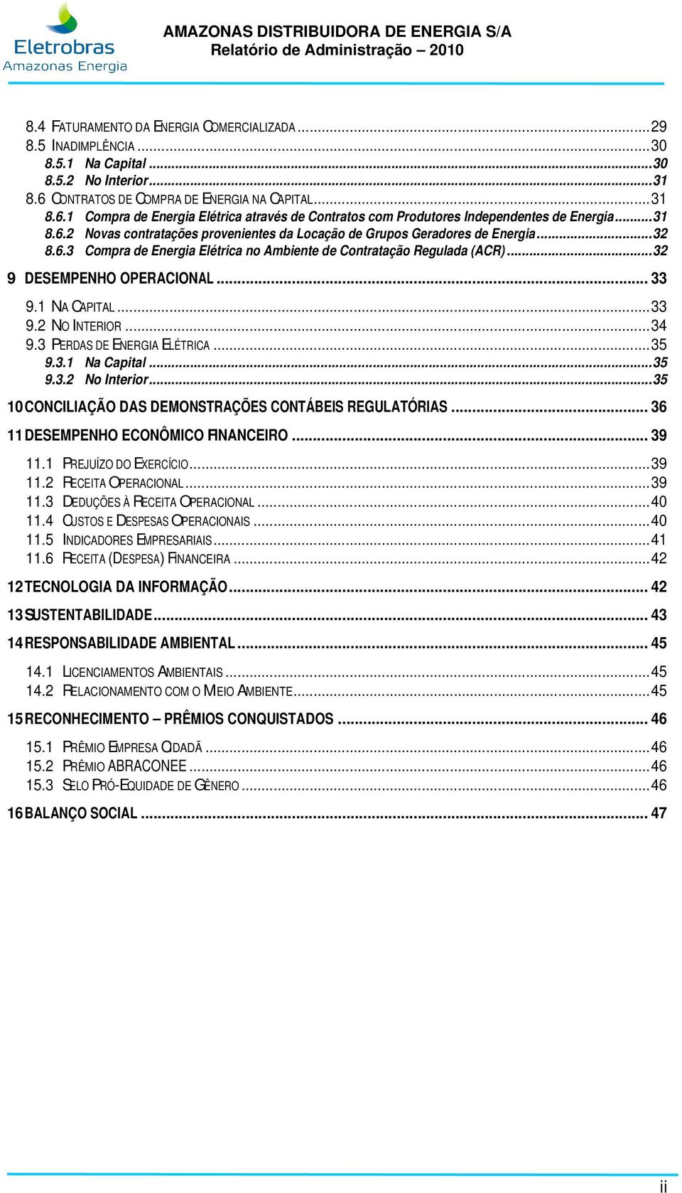 ..32 8.6.3 Compra de Energia Elétrica no Ambiente de Contratação Regulada (ACR)...32 9 DESEMPENHO OPERACIONAL... 33 9.1 NA CAPITAL...33 9.2 NO INTERIOR...34 9.3 PERDAS DE ENERGIA ELÉTRICA...35 9.3.1 Na Capital.