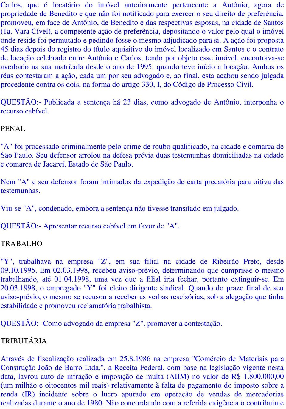 Vara Cível), a competente ação de preferência, depositando o valor pelo qual o imóvel onde reside foi permutado e pedindo fosse o mesmo adjudicado para si.