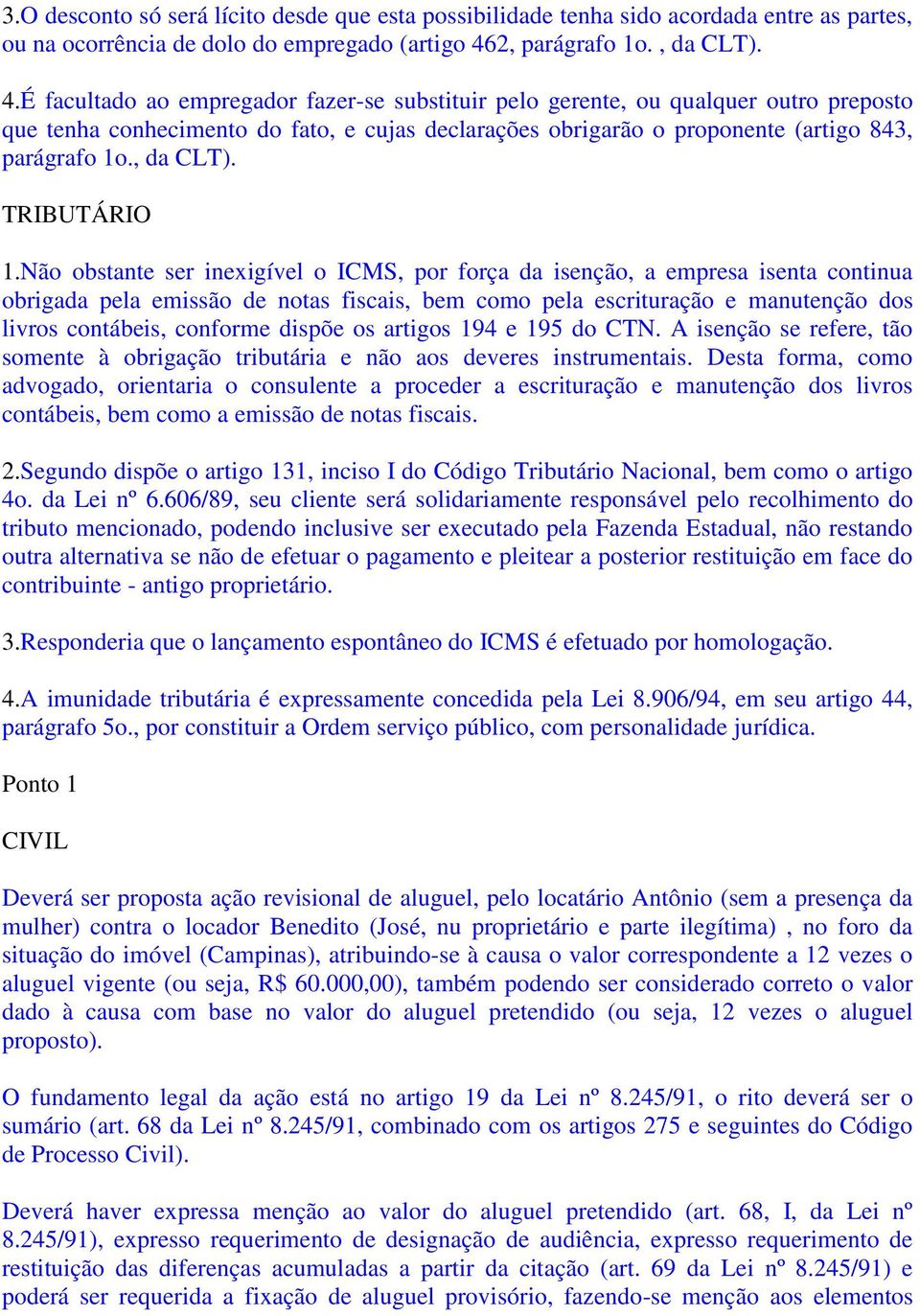 É facultado ao empregador fazer-se substituir pelo gerente, ou qualquer outro preposto que tenha conhecimento do fato, e cujas declarações obrigarão o proponente (artigo 843, parágrafo 1o., da CLT).