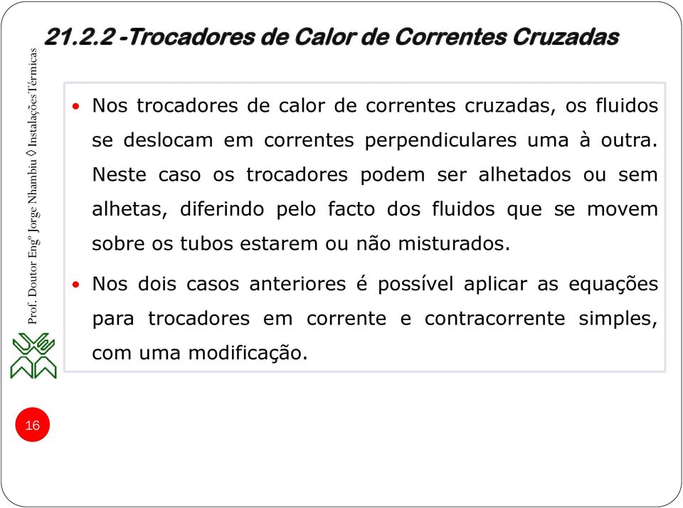 Neste caso os trocadores podem ser alhetados ou sem alhetas, diferindo pelo facto dos fluidos que se movem