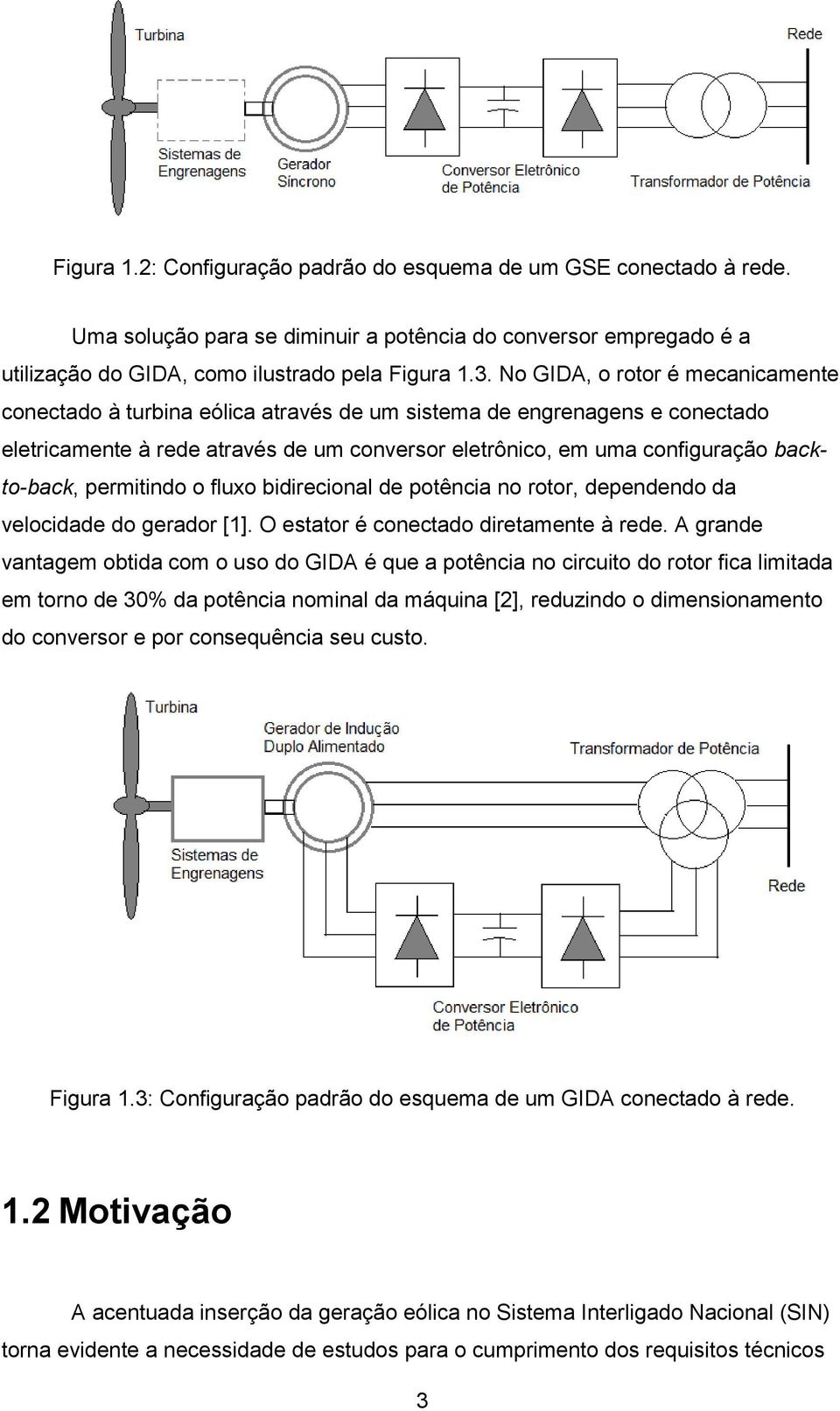 permitindo o fluxo bidirecional de potência no rotor, dependendo da velocidade do gerador [1]. O estator é conectado diretamente à rede.