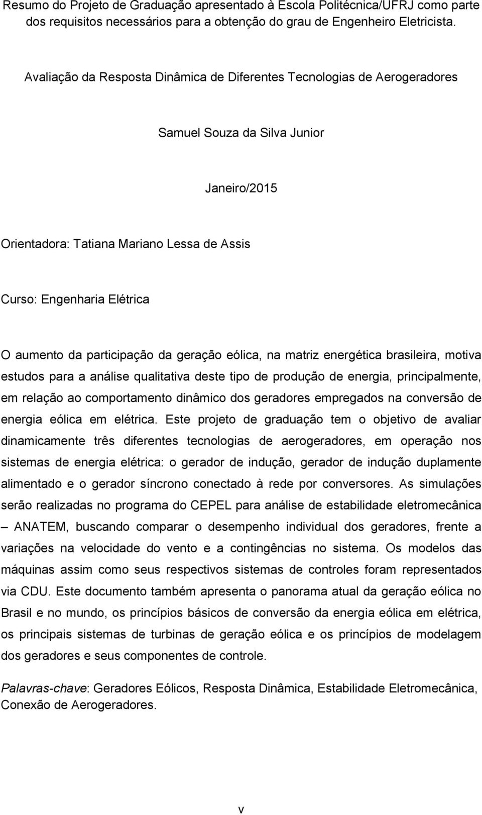 participação da geração eólica, na matriz energética brasileira, motiva estudos para a análise qualitativa deste tipo de produção de energia, principalmente, em relação ao comportamento dinâmico dos