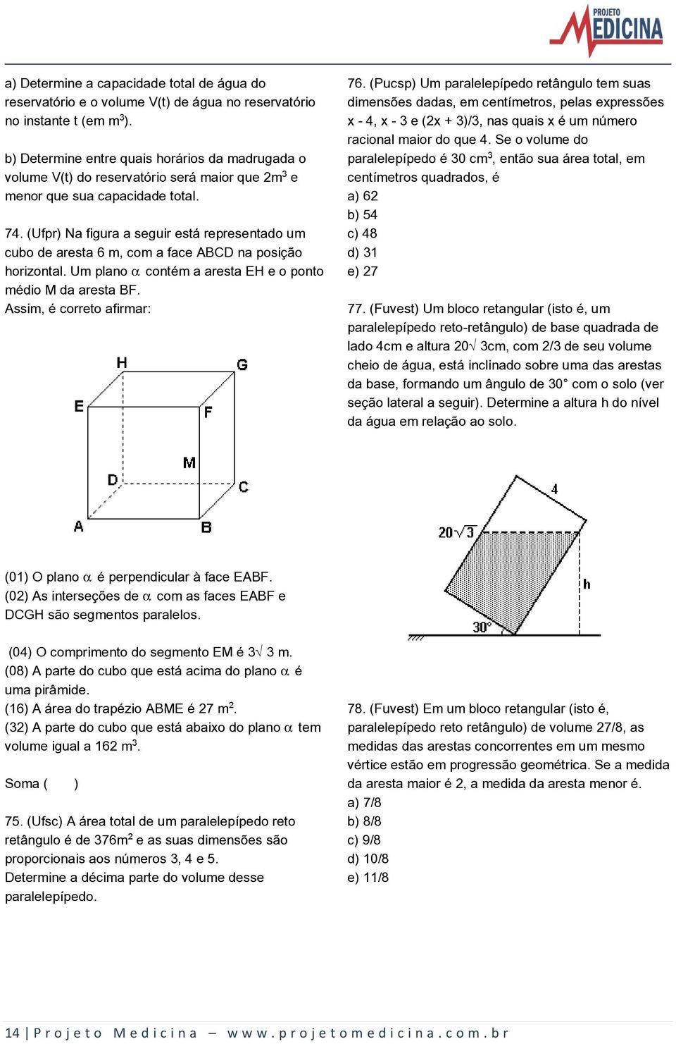 (Ufpr) Na figura a seguir está representado um cubo de aresta 6 m, com a face ABCD na posição horizontal. Um plano contém a aresta EH e o ponto médio M da aresta BF. Assim, é correto afirmar: 76.