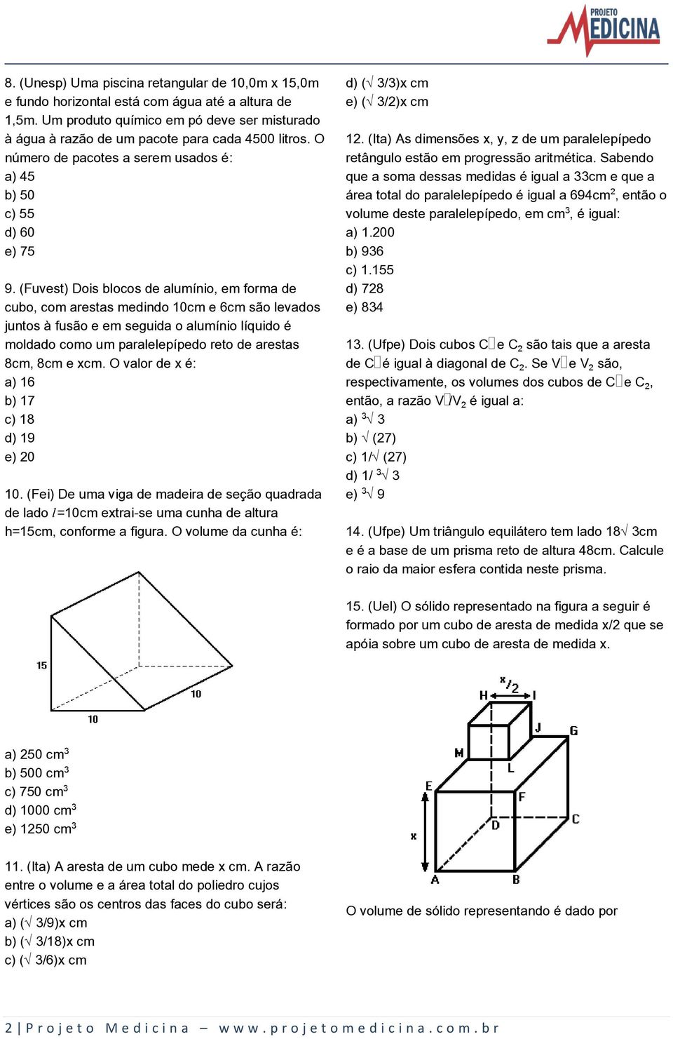 (Fuvest) Dois blocos de alumínio, em forma de cubo, com arestas medindo 10cm e 6cm são levados juntos à fusão e em seguida o alumínio líquido é moldado como um paralelepípedo reto de arestas 8cm, 8cm