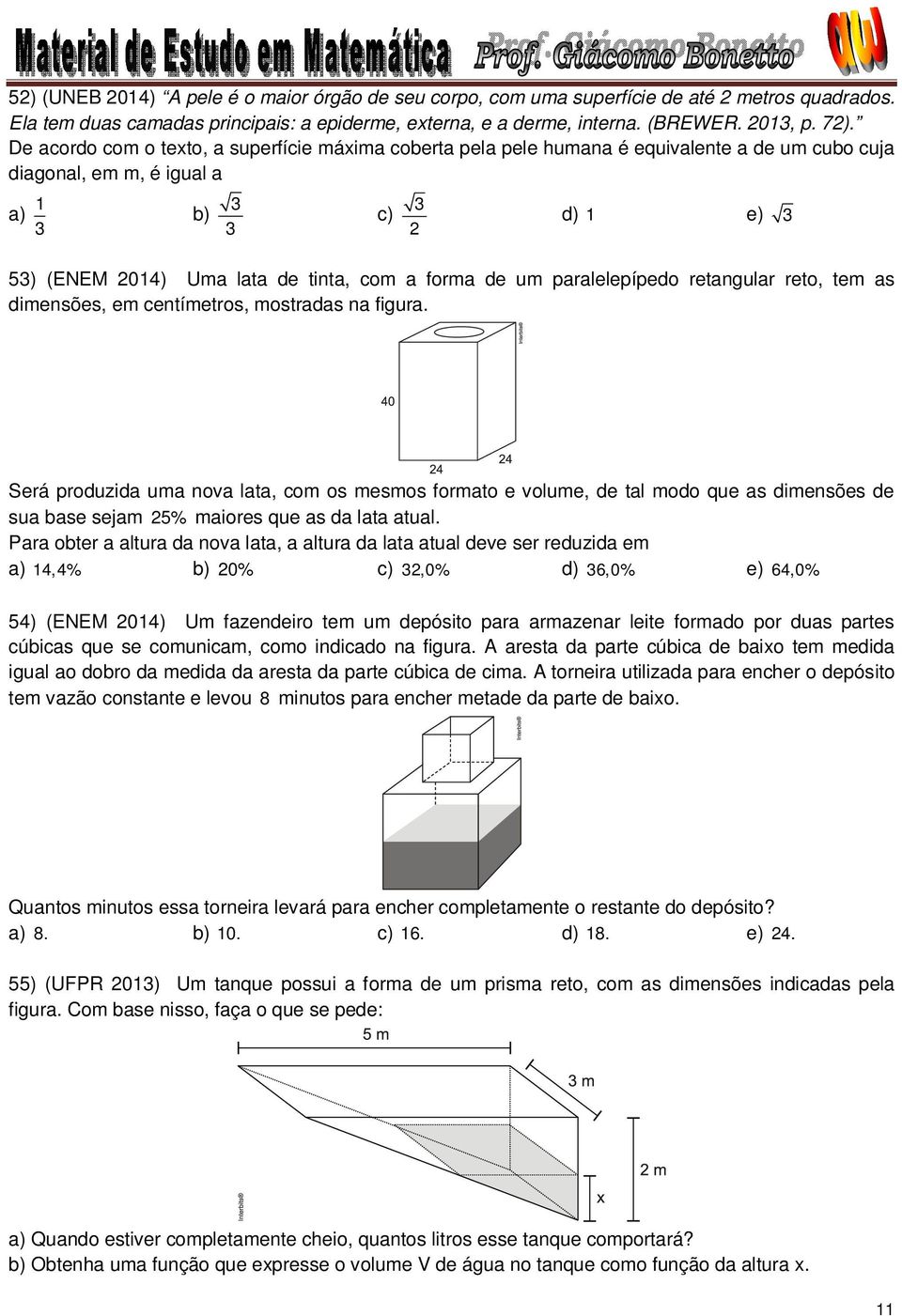 paralelepípedo retangular reto, tem as dimensões, em centímetros, mostradas na figura.