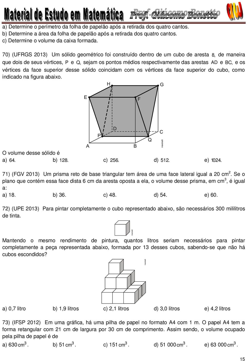 vértices da face superior desse sólido coincidam com os vértices da face superior do cubo, como indicado na figura abaixo. O volume desse sólido é a) 64. b) 18. c) 56. d) 51. e) 104.