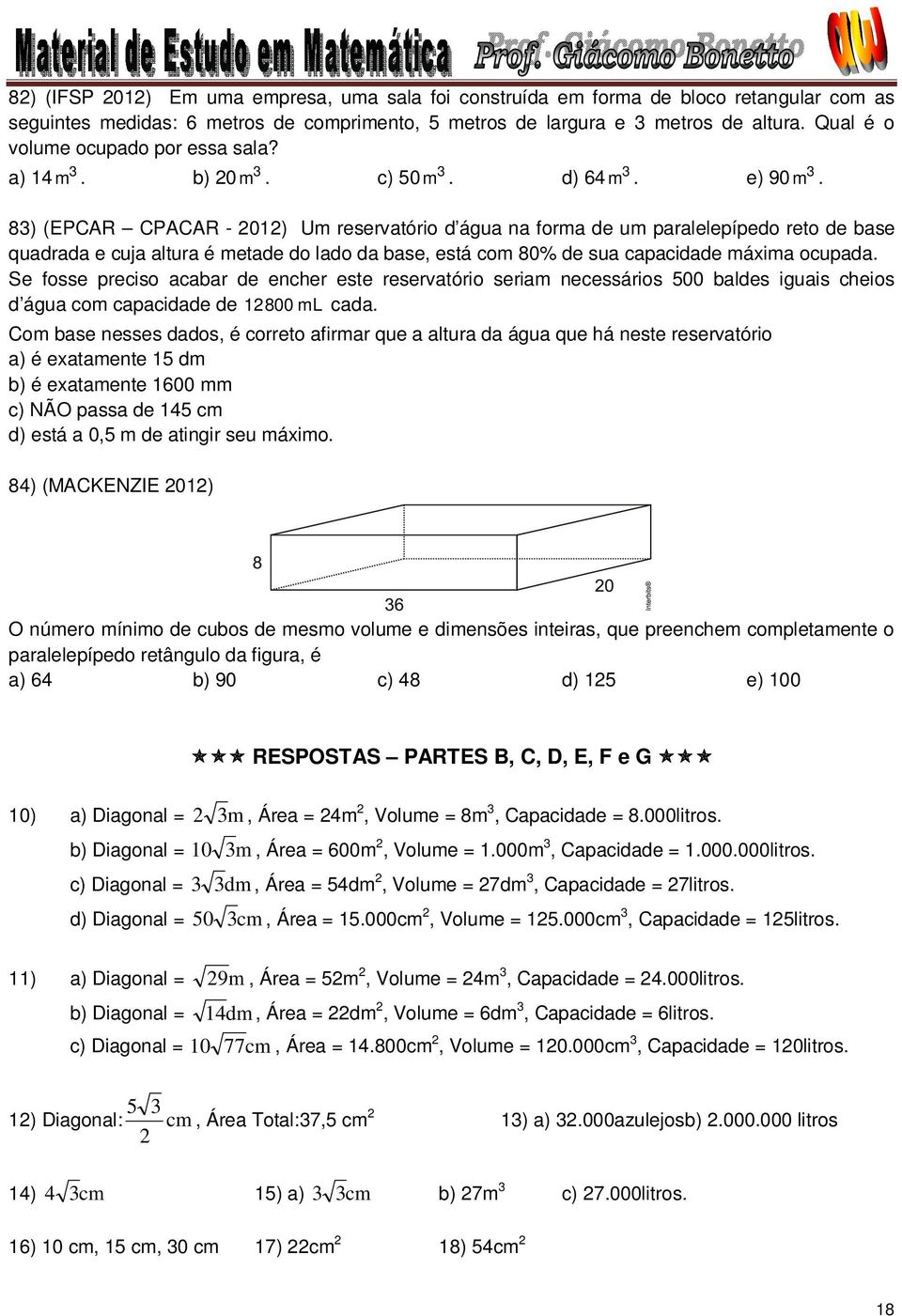 8) (EPCAR CPACAR - 01) Um reservatório d água na forma de um paralelepípedo reto de base quadrada e cuja altura é metade do lado da base, está com 80% de sua capacidade máxima ocupada.