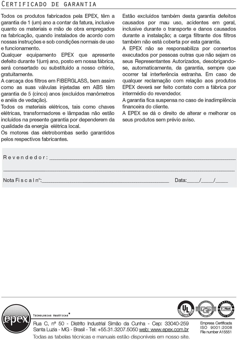 Qualquer equipamento EPEX que apresente defeito durante 1(um) ano, posto em nossa fábrica, será consertado ou substituído a nosso critério, gratuitamente.