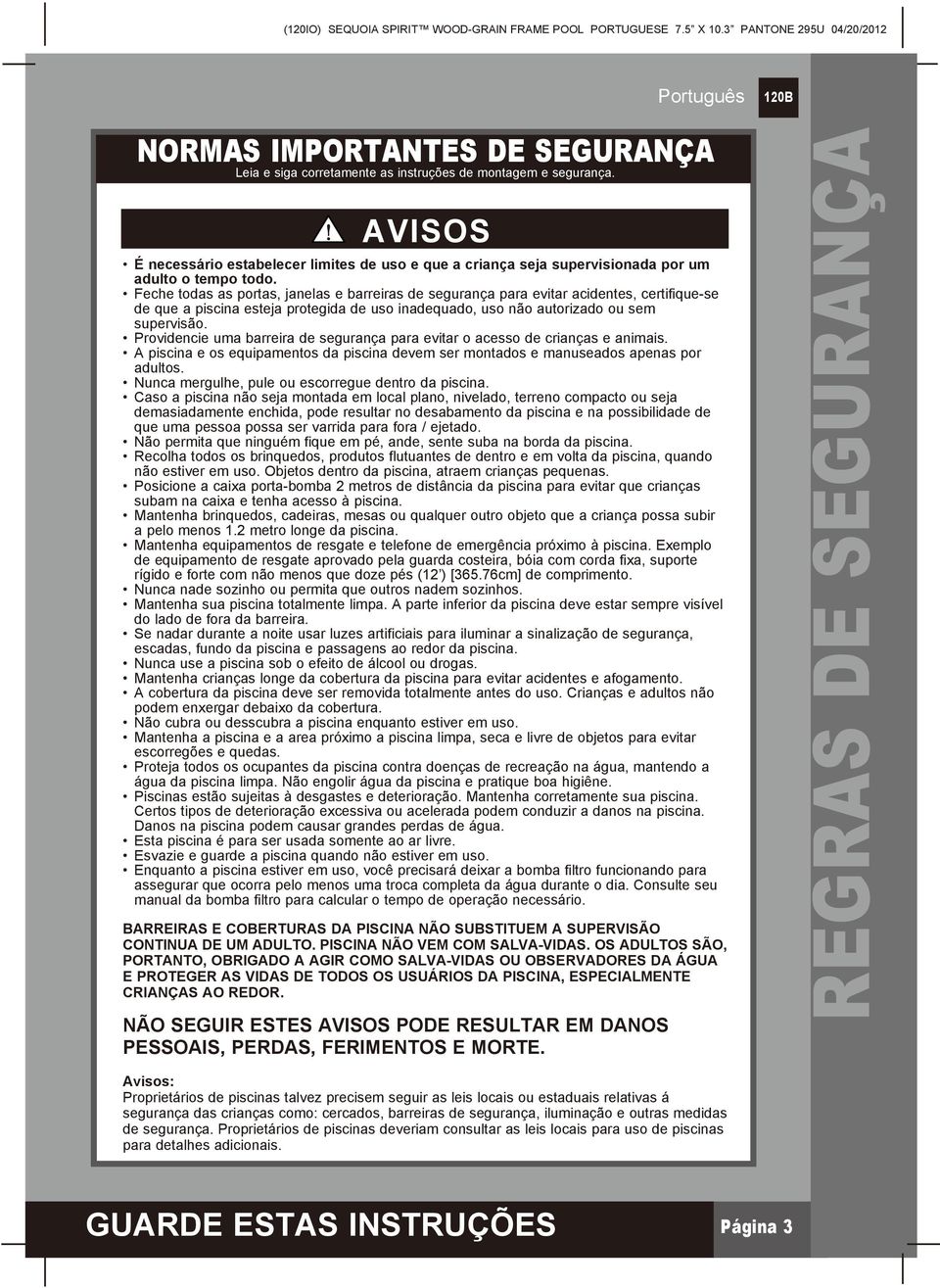 Feche todas as portas, janelas e barreiras de segurança para evitar acidentes, certifique-se de que a piscina esteja protegida de uso inadequado, uso não autorizado ou sem supervisão.