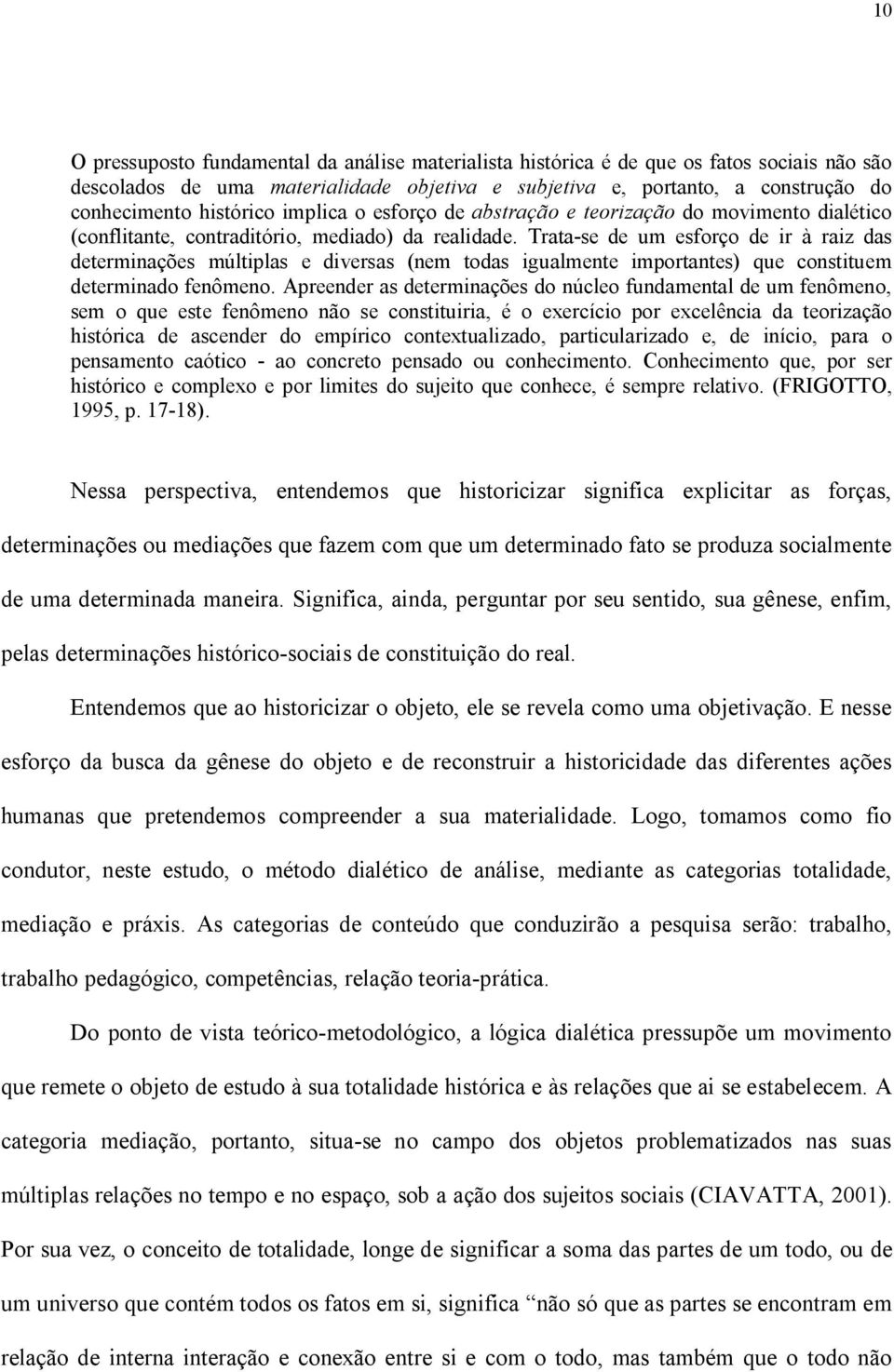 Trata-se de um esforço de ir à raiz das determinações múltiplas e diversas (nem todas igualmente importantes) que constituem determinado fenômeno.