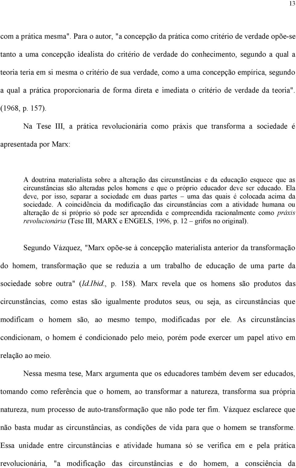 sua verdade, como a uma concepção empírica, segundo a qual a prática proporcionaria de forma direta e imediata o critério de verdade da teoria". (1968, p. 157).