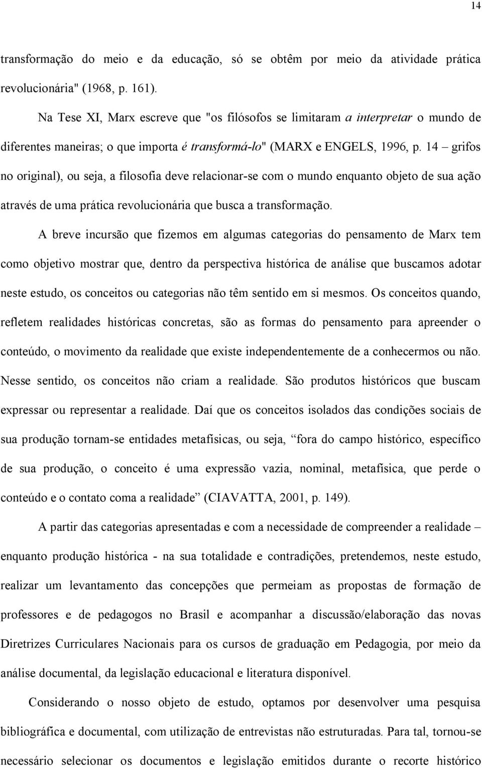 14 grifos no original), ou seja, a filosofia deve relacionar-se com o mundo enquanto objeto de sua ação através de uma prática revolucionária que busca a transformação.