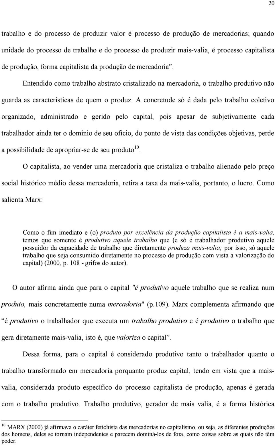 A concretude só é dada pelo trabalho coletivo organizado, administrado e gerido pelo capital, pois apesar de subjetivamente cada trabalhador ainda ter o domínio de seu ofício, do ponto de vista das