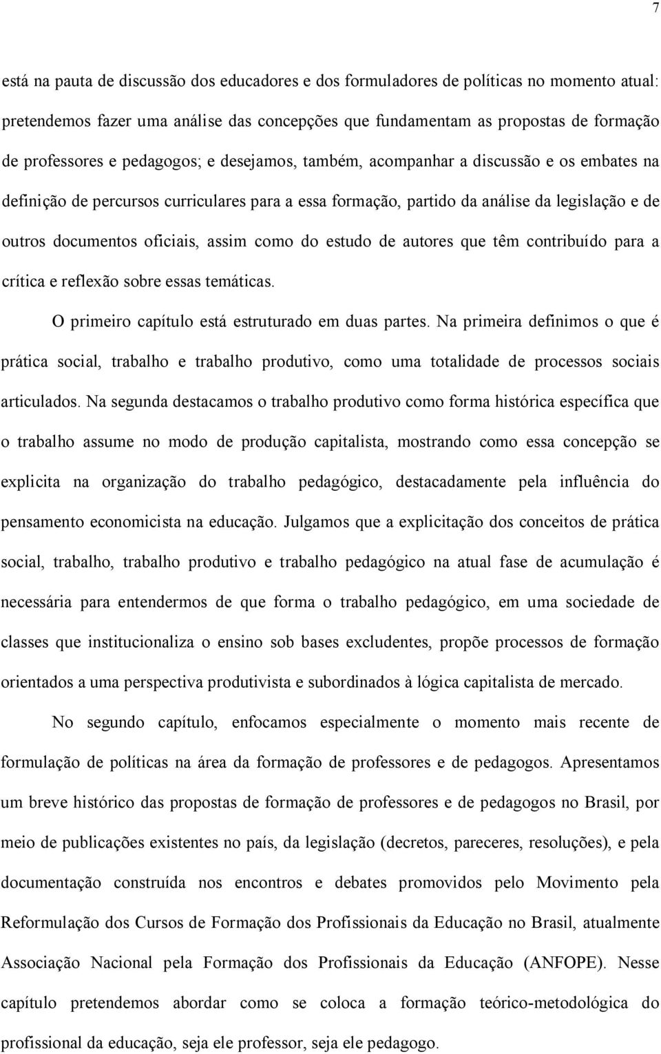 assim como do estudo de autores que têm contribuído para a crítica e reflexão sobre essas temáticas. O primeiro capítulo está estruturado em duas partes.