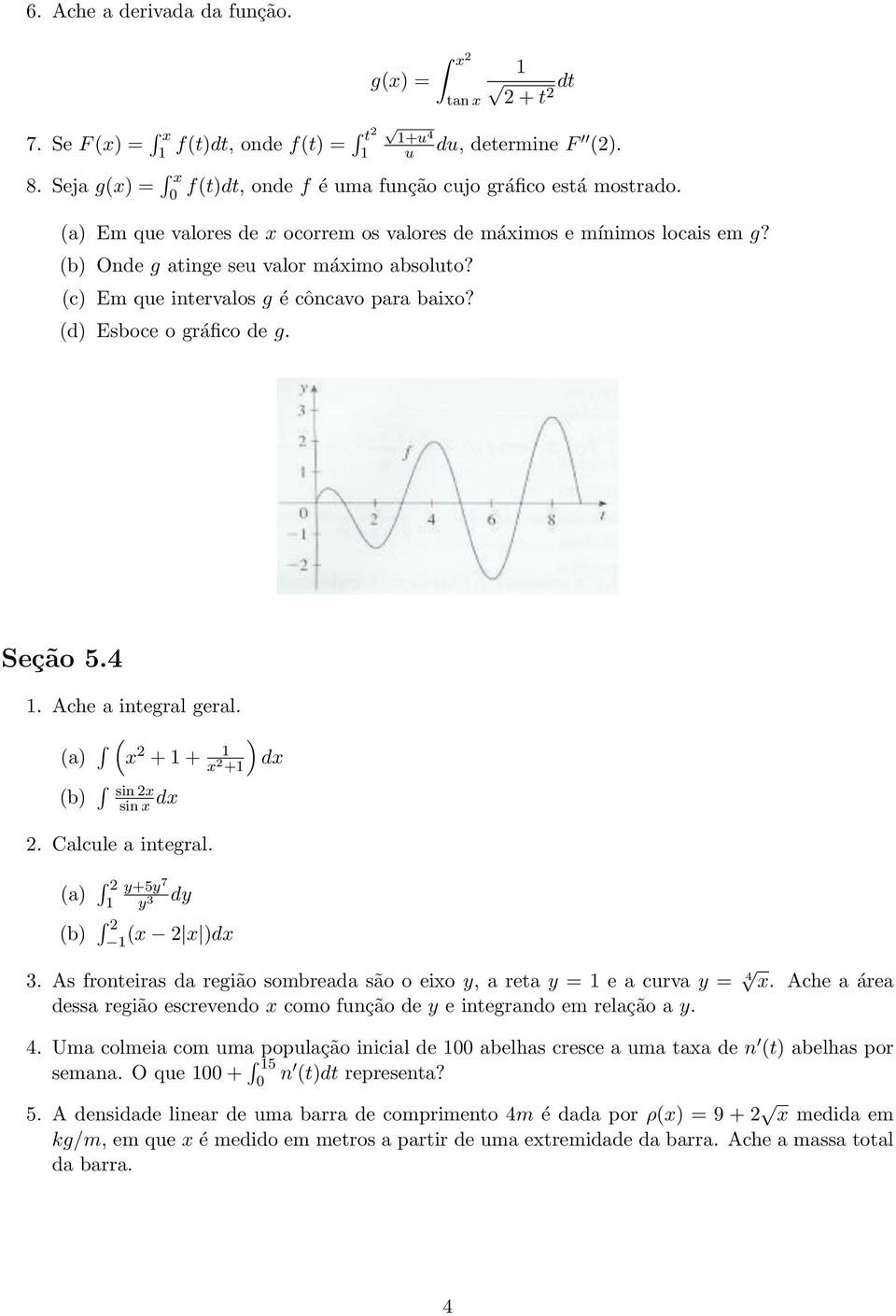 Seção 5.4. Ache a integral geral. (a) ( ) x 2 + + dx x 2 + (b) sin 2x sin x dx 2. Calcule a integral. (a) 2 y+5y 7 dy y 3 (b) 2 (x 2 x )dx 3.