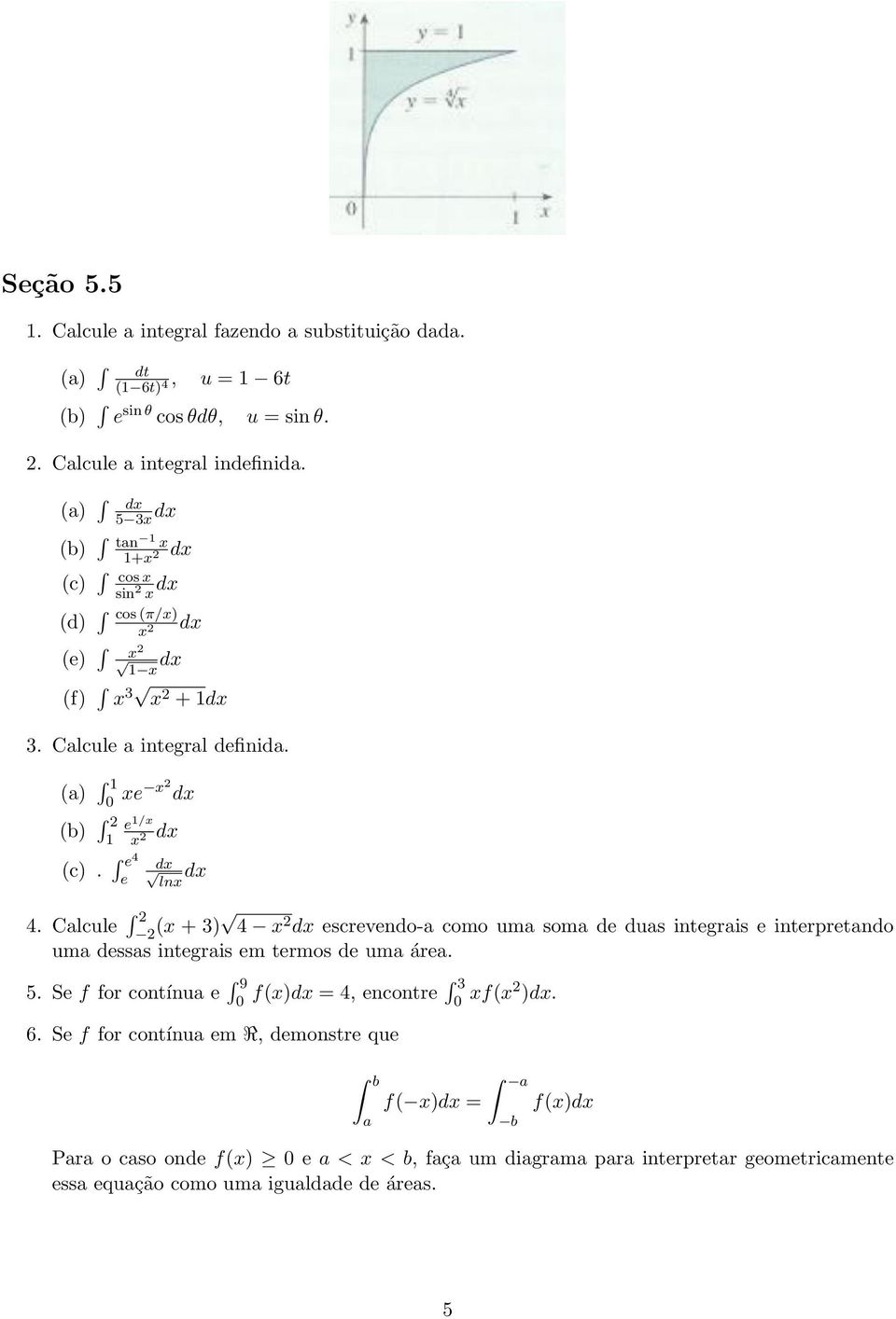 e 4 e e /x dx x 2 dx lnx dx 4. Calcule 2 2 (x + 3) 4 x 2 dx escrevendo-a como uma soma de duas integrais e interpretando uma dessas integrais em termos de uma área. 5.