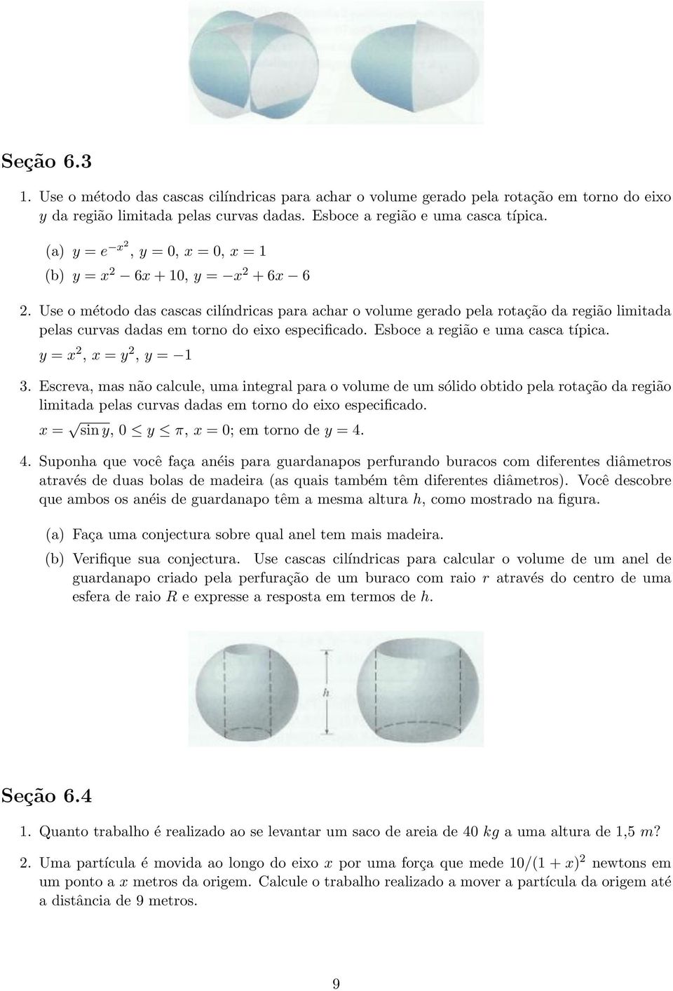 Use o método das cascas cilíndricas para achar o volume gerado pela rotação da região limitada pelas curvas dadas em torno do eixo especificado. Esboce a região e uma casca típica.