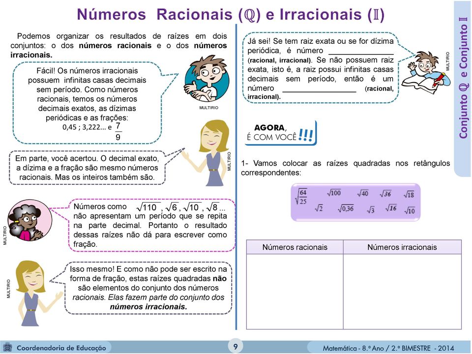 Se tem raiz exata ou se for dízima periódica, é número (racional, irracional).