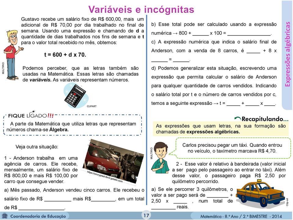 Podemos perceber, que as letras também são usadas na Matemática. Essas letras são chamadas de variáveis. As variáveis representam números.