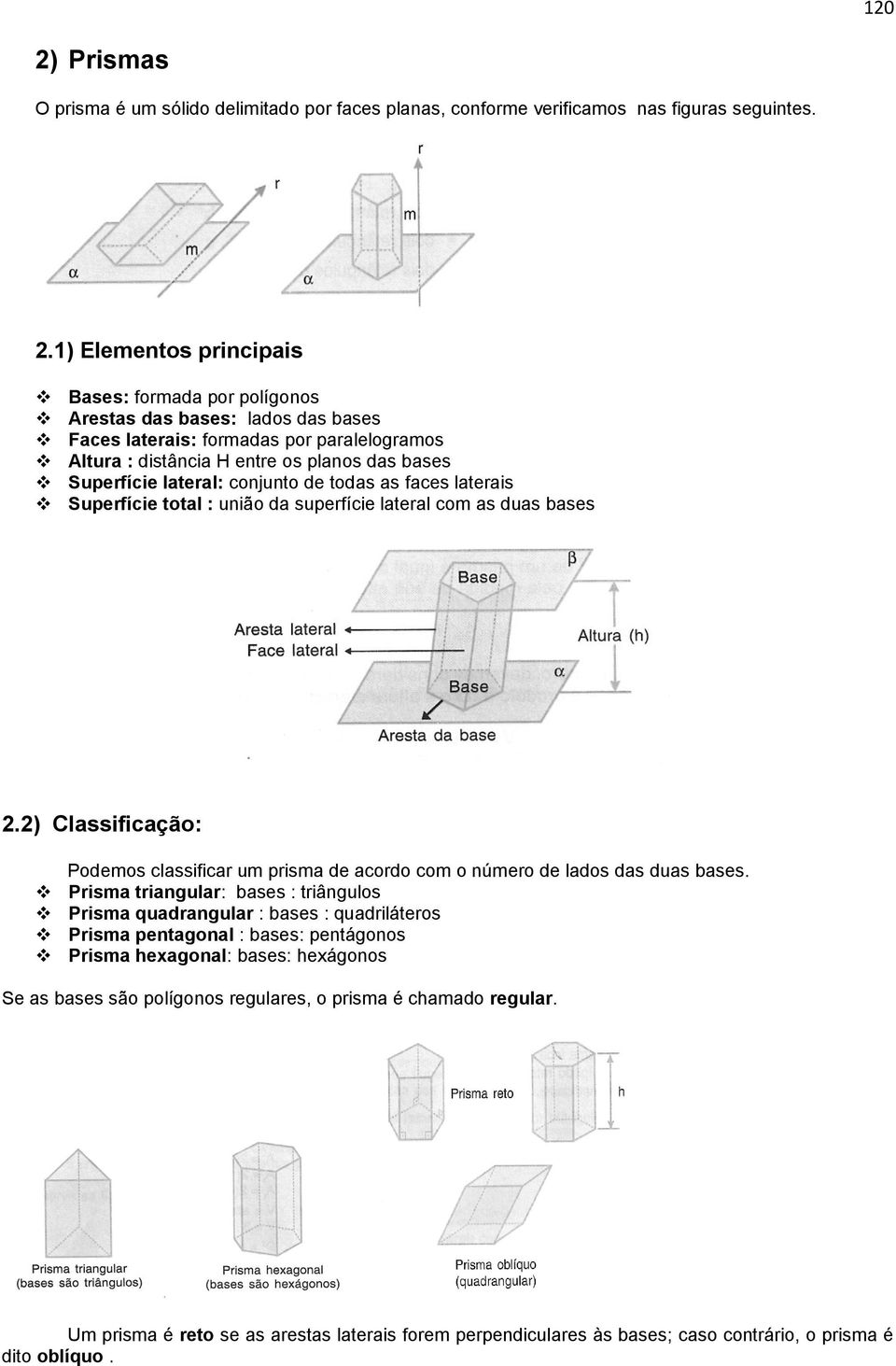 conjunto de todas as faces laterais Superfície total : união da superfície lateral com as duas bases.) Classificação: Podemos classificar um prisma de acordo com o número de lados das duas bases.