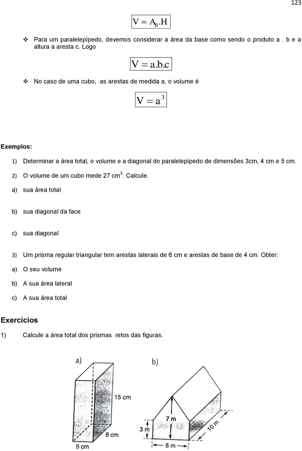 dimensões cm, 4 cm e 5 cm. ) O volume de um cubo mede 7 cm. Calcule.