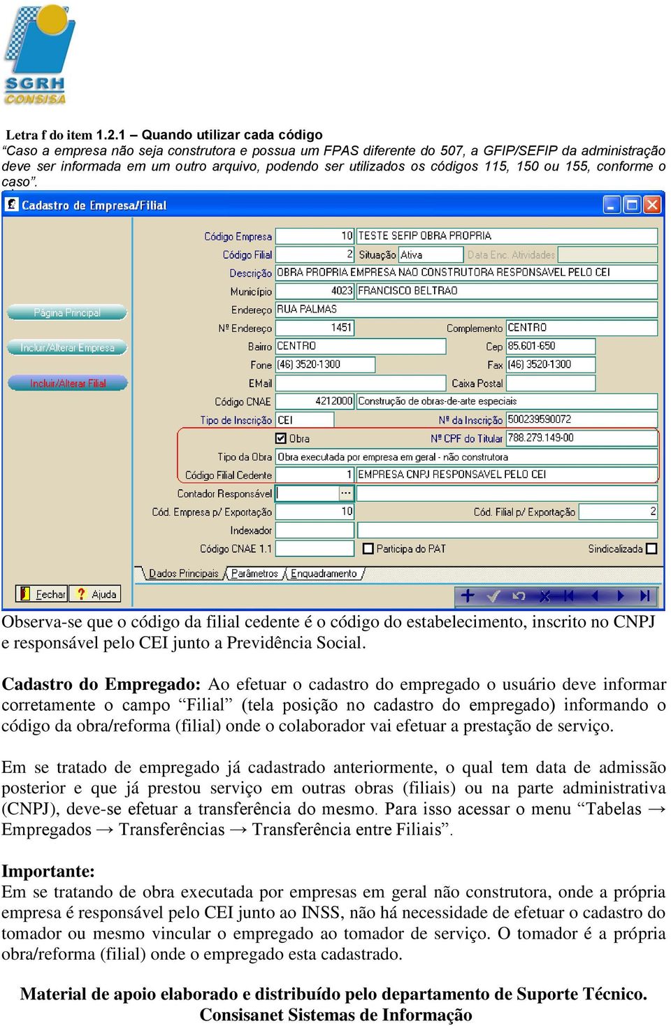 códigos 115, 150 ou 155, conforme o caso. Observa-se que o código da filial cedente é o código do estabelecimento, inscrito no CNPJ e responsável pelo CEI junto a Previdência Social.