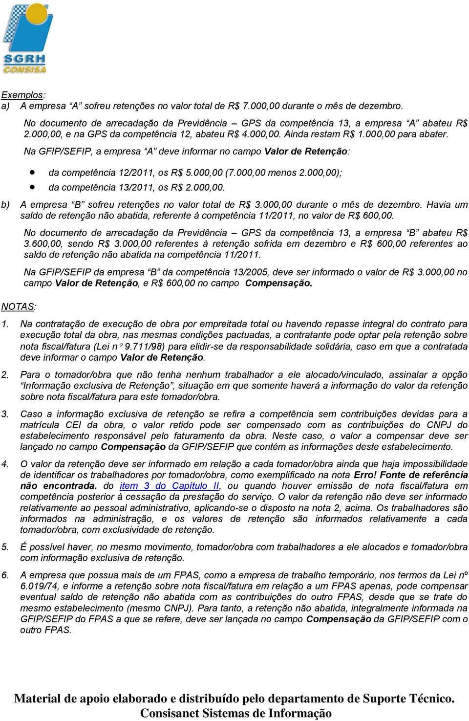 000,00 (7.000,00 menos 2.000,00); da competência 13/2011, os R$ 2.000,00. b) A empresa B sofreu retenções no valor total de R$ 3.000,00 durante o mês de dezembro.