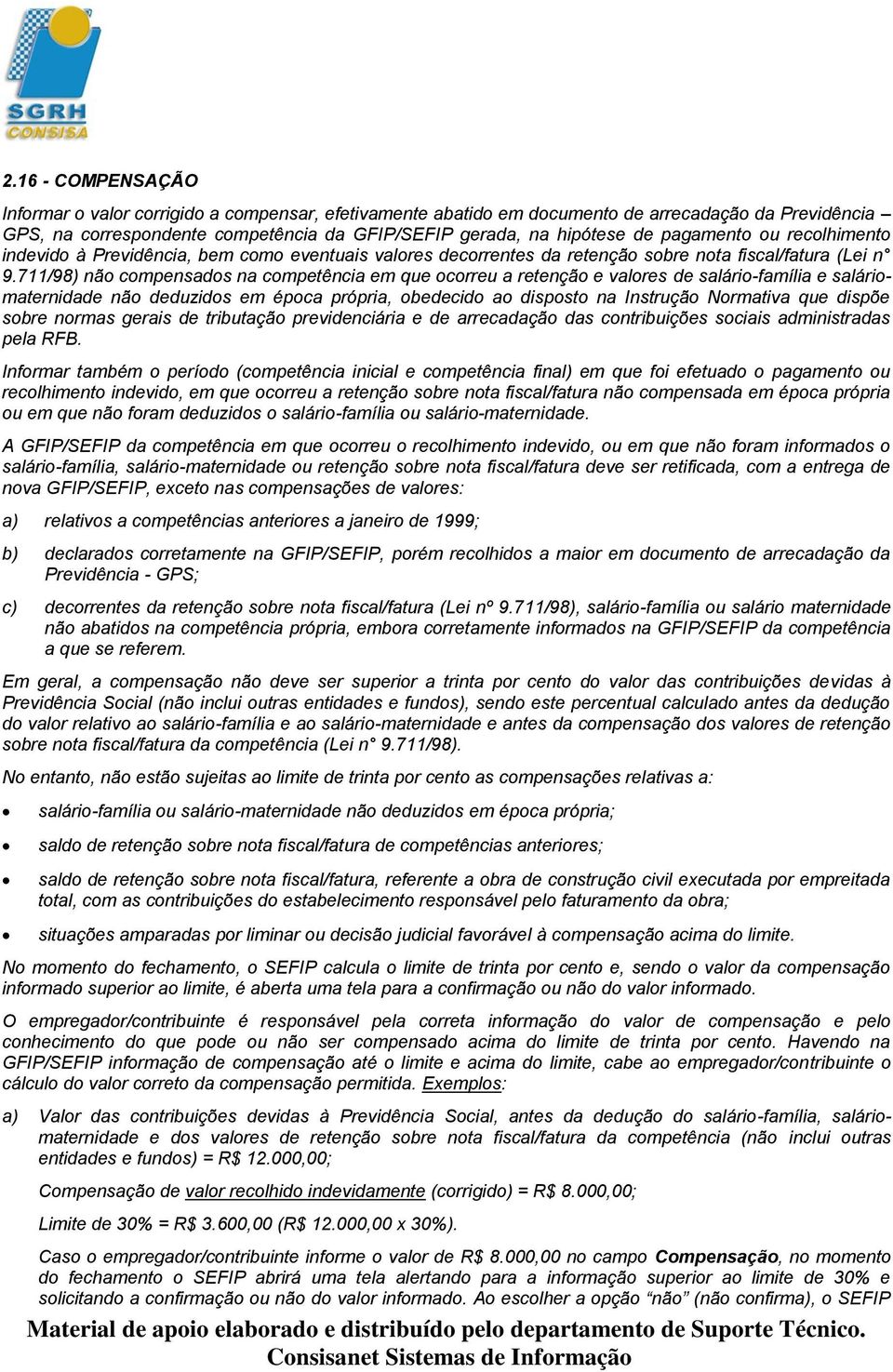 711/98) não compensados na competência em que ocorreu a retenção e valores de salário-família e saláriomaternidade não deduzidos em época própria, obedecido ao disposto na Instrução Normativa que