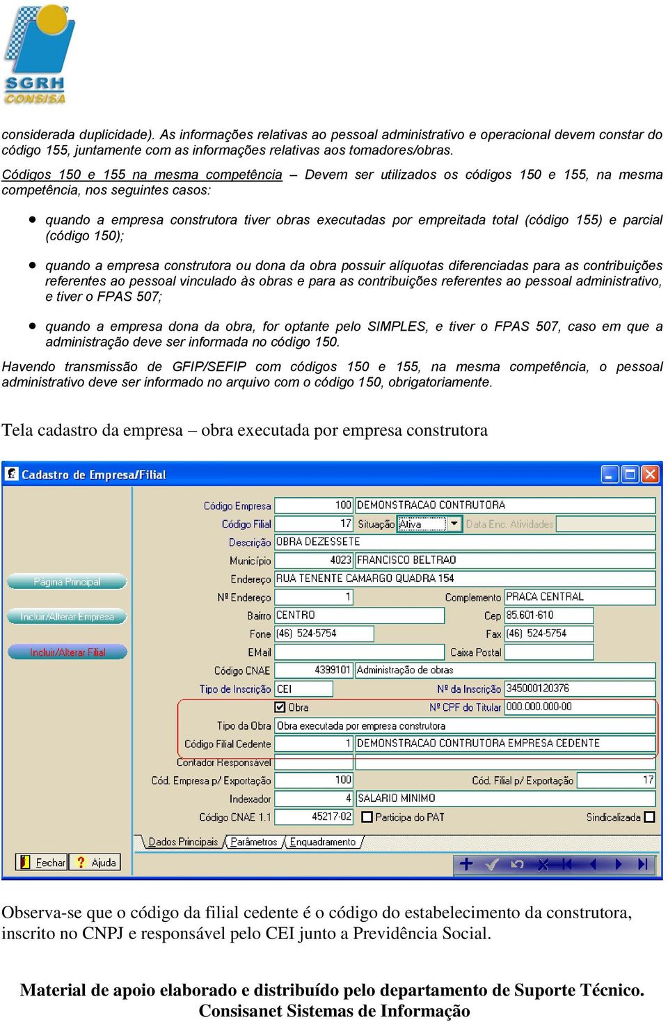 (código 155) e parcial (código 150); quando a empresa construtora ou dona da obra possuir alíquotas diferenciadas para as contribuições referentes ao pessoal vinculado às obras e para as