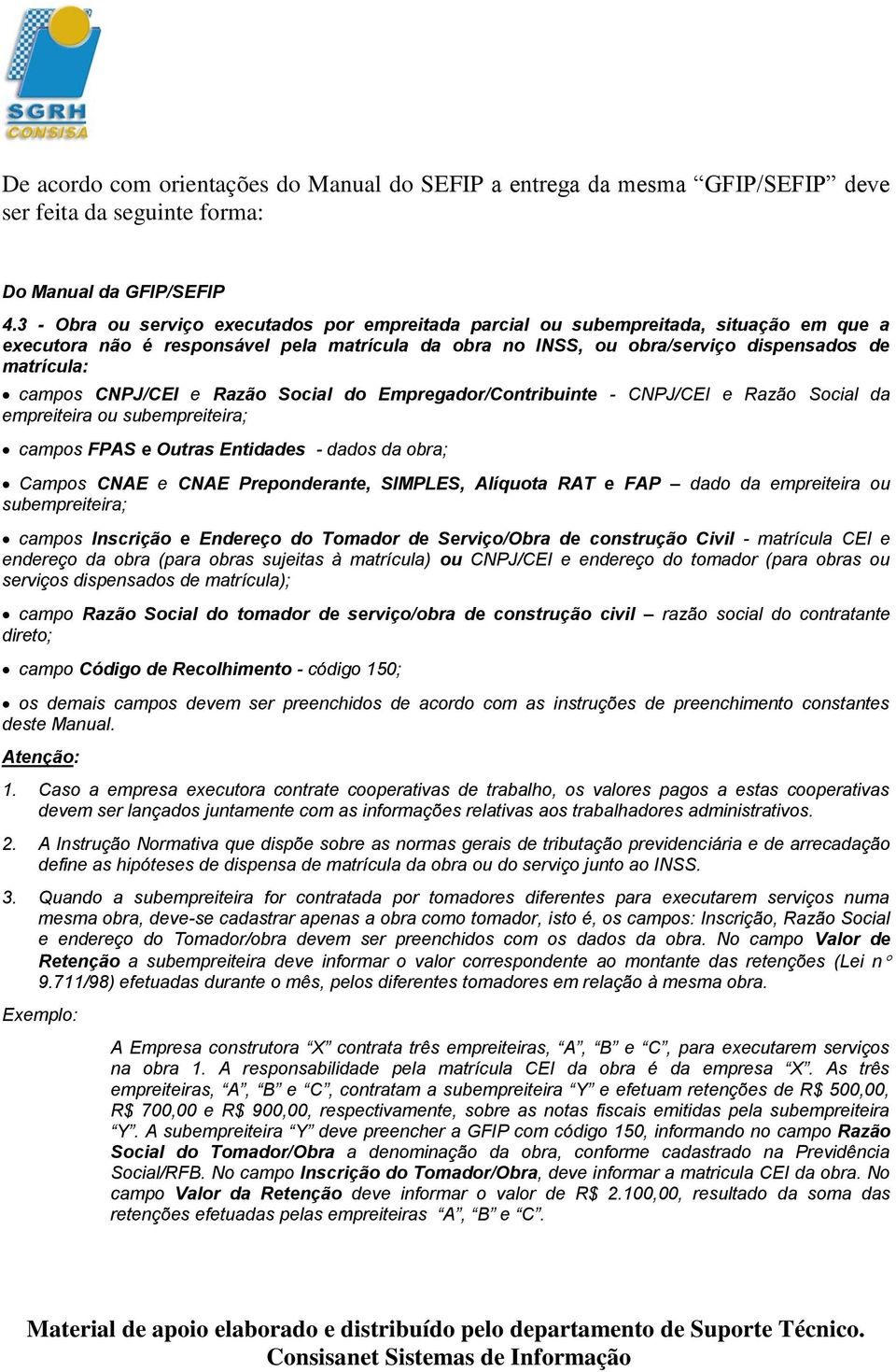 CNPJ/CEI e Razão Social do Empregador/Contribuinte - CNPJ/CEI e Razão Social da empreiteira ou subempreiteira; campos FPAS e Outras Entidades - dados da obra; Campos CNAE e CNAE Preponderante,