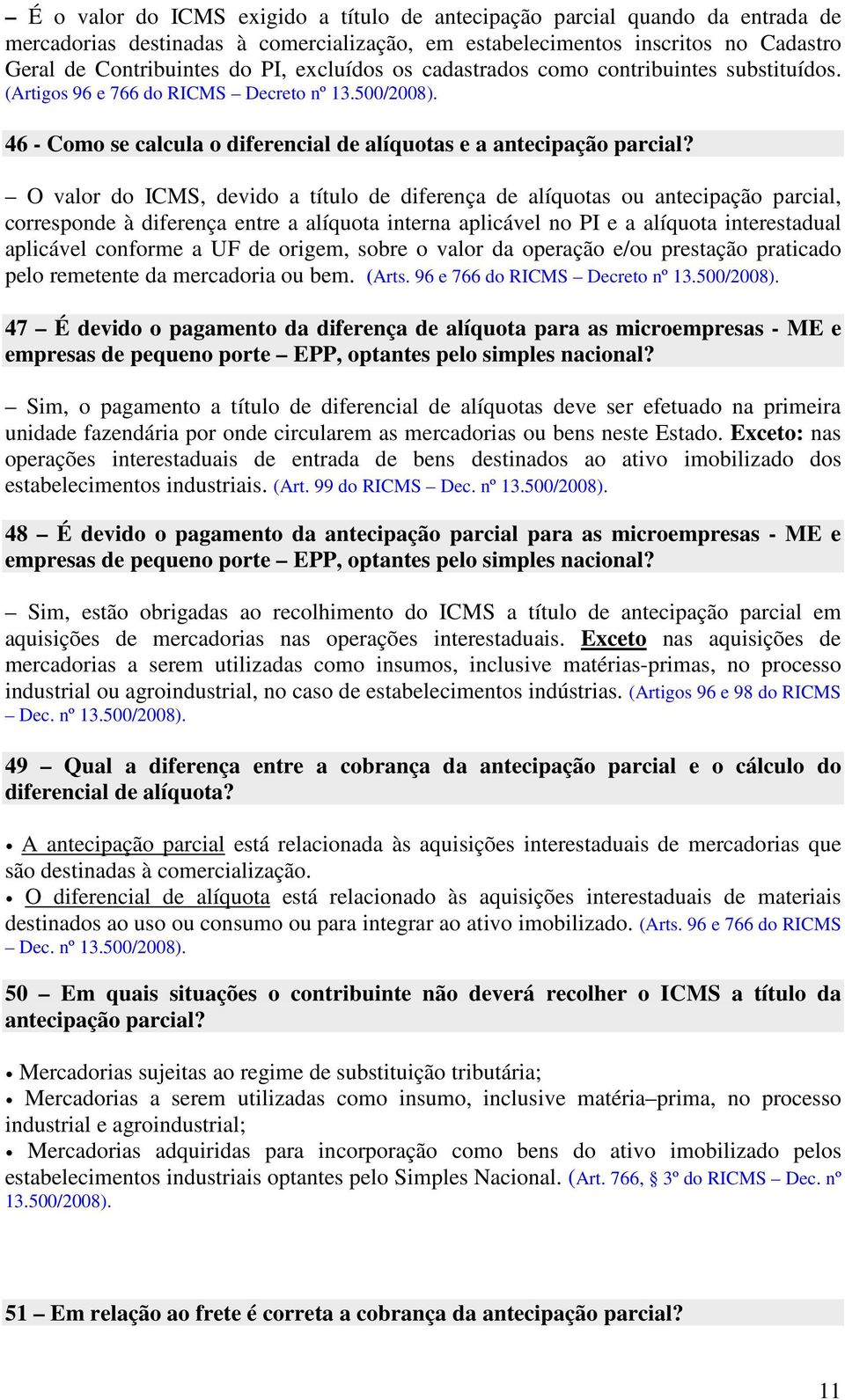 O valor do ICMS, devido a título de diferença de alíquotas ou antecipação parcial, corresponde à diferença entre a alíquota interna aplicável no PI e a alíquota interestadual aplicável conforme a UF