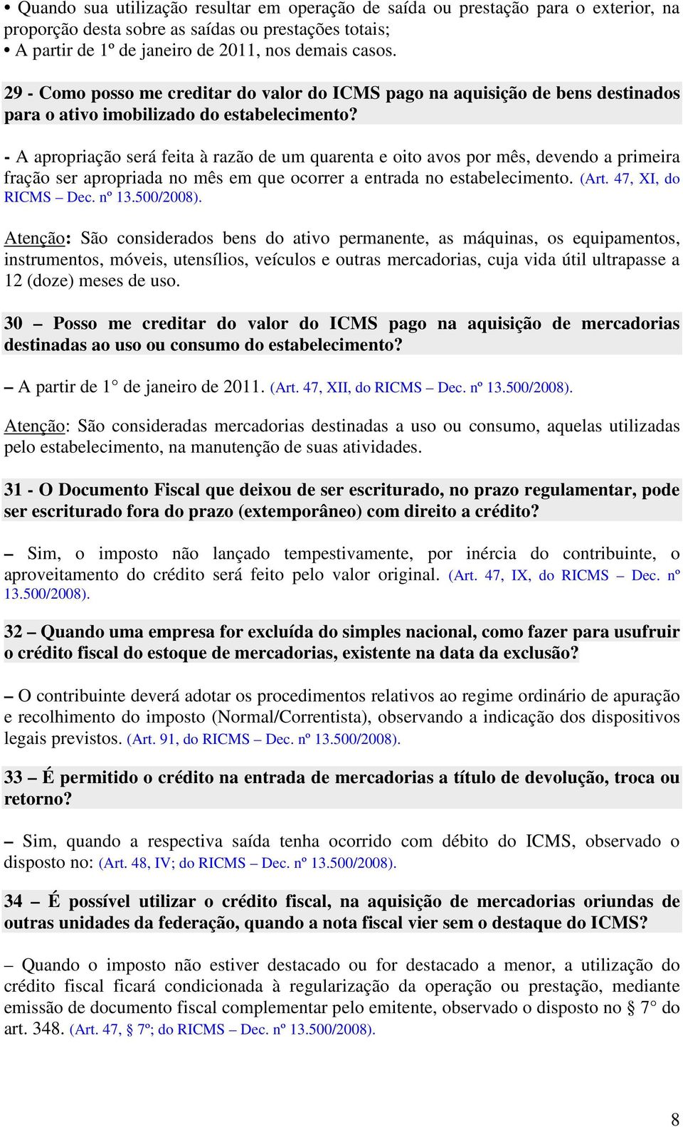 - A apropriação será feita à razão de um quarenta e oito avos por mês, devendo a primeira fração ser apropriada no mês em que ocorrer a entrada no estabelecimento. (Art. 47, XI, do RICMS Dec. nº 13.