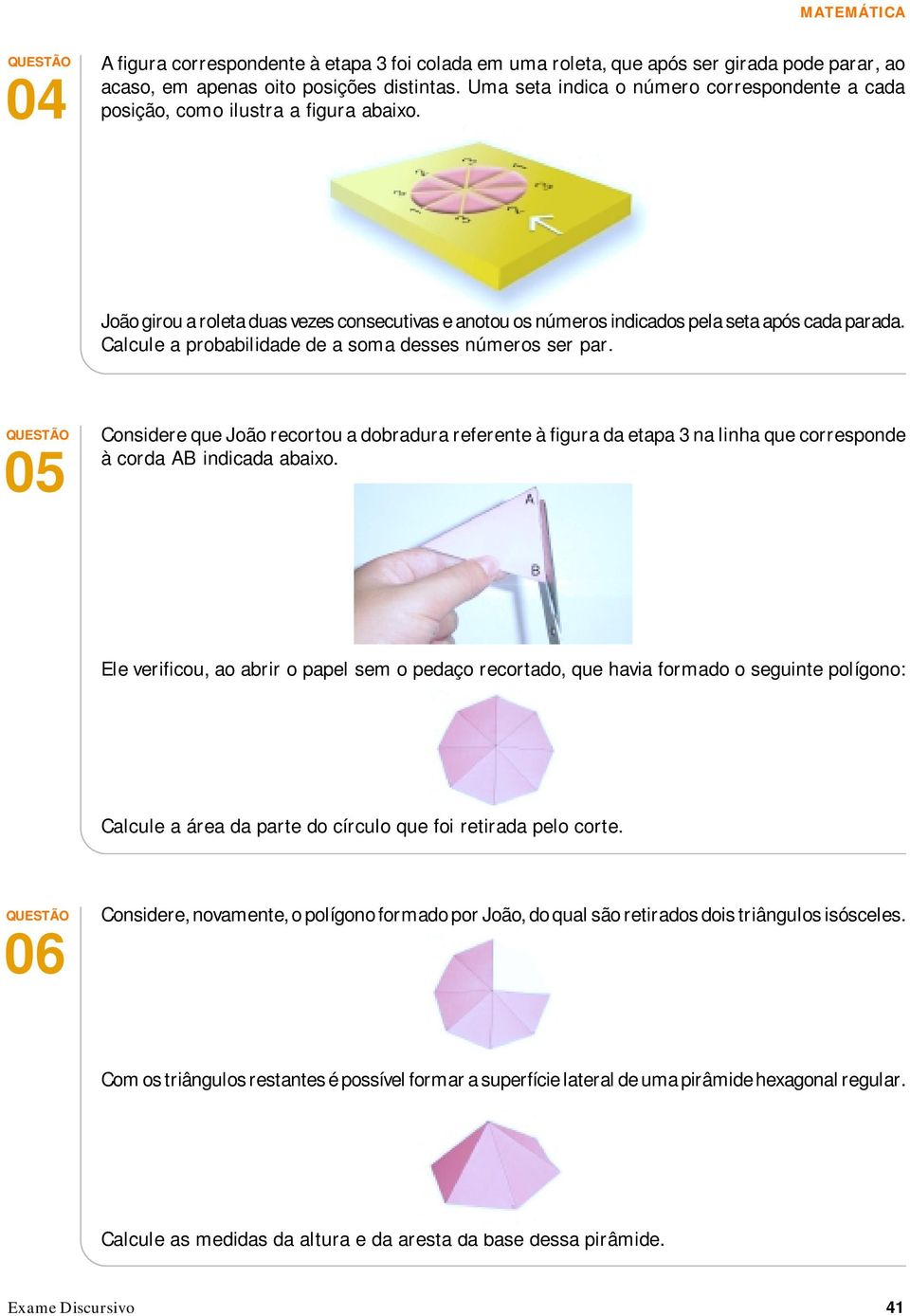 Calcule a probabilidade de a soma desses números ser par. 05 Considere que João recortou a dobradura referente à figura da etapa 3 na linha que corresponde à corda AB indicada abaixo.