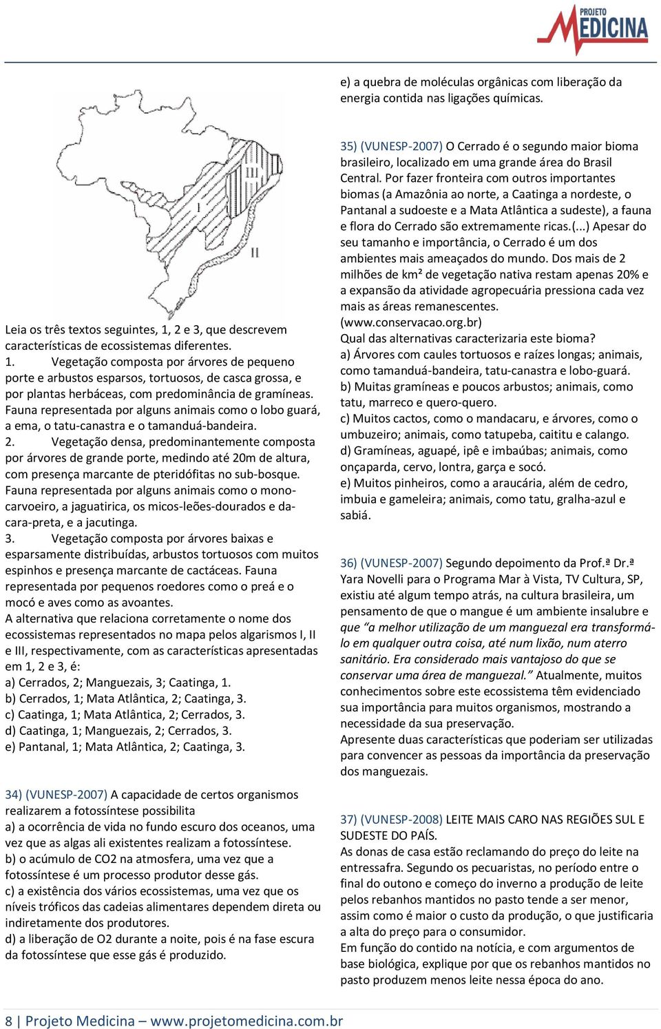 Vegetação composta por árvores de pequeno porte e arbustos esparsos, tortuosos, de casca grossa, e por plantas herbáceas, com predominância de gramíneas.