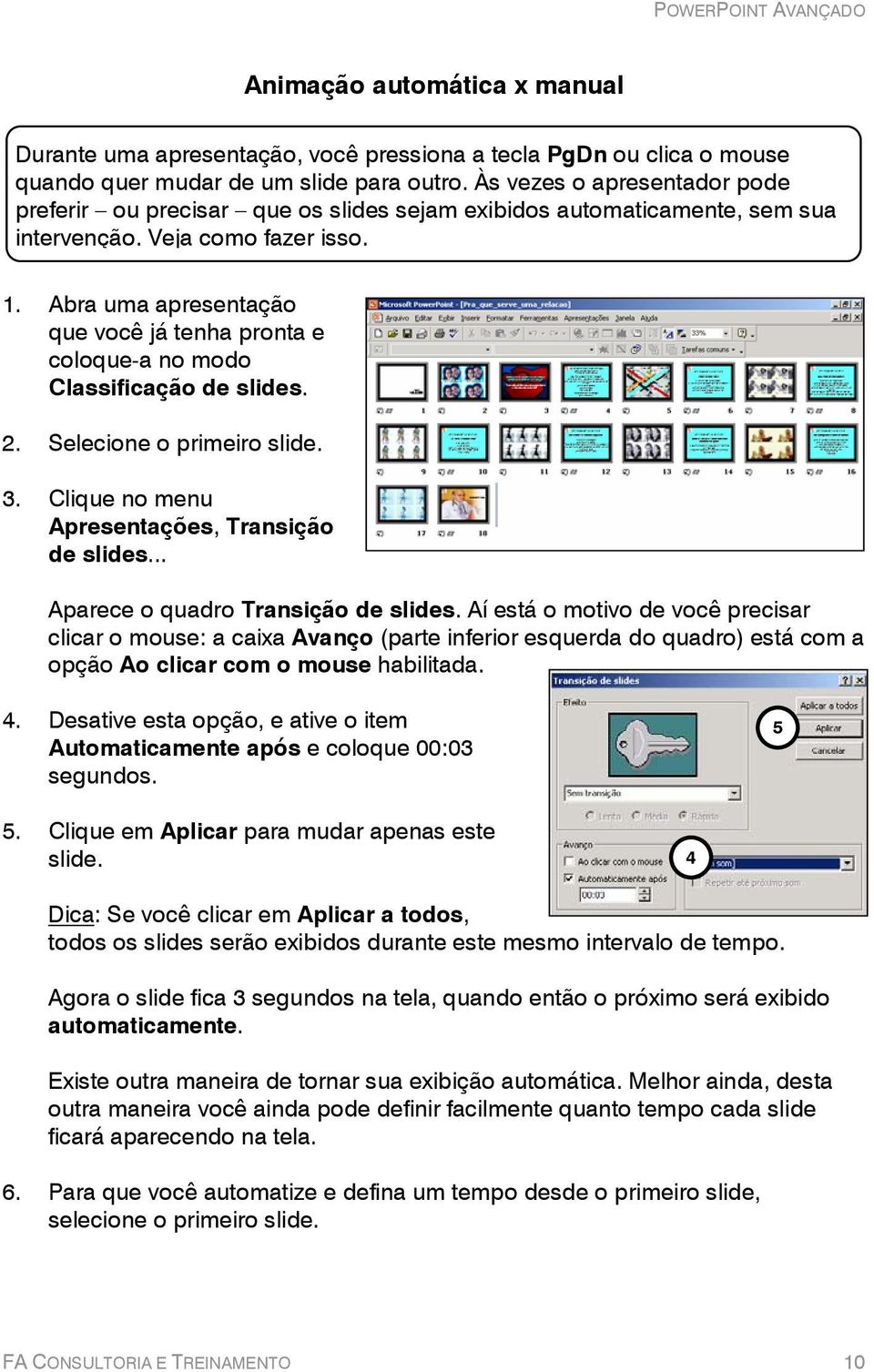 Abra uma apresentação que você já tenha pronta e coloque-a no modo Classificação de slides. 2. Selecione o primeiro slide. 3. Clique no menu Apresentações, Transição de slides.