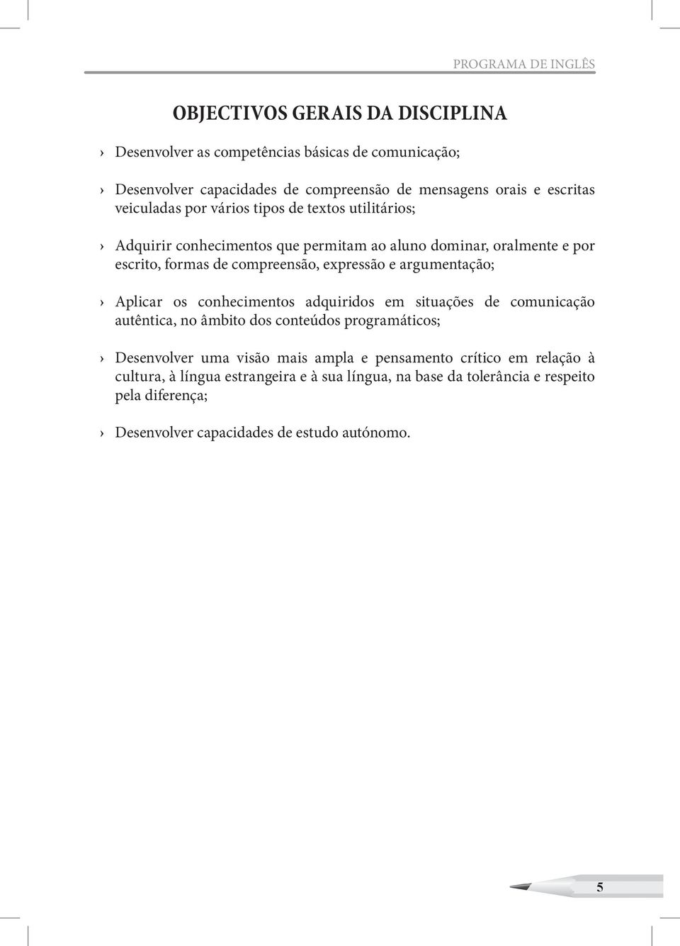 expressão e argumentação; Aplicar os conhecimentos adquiridos em situações de comunicação autêntica, no âmbito dos conteúdos programáticos; Desenvolver uma visão mais