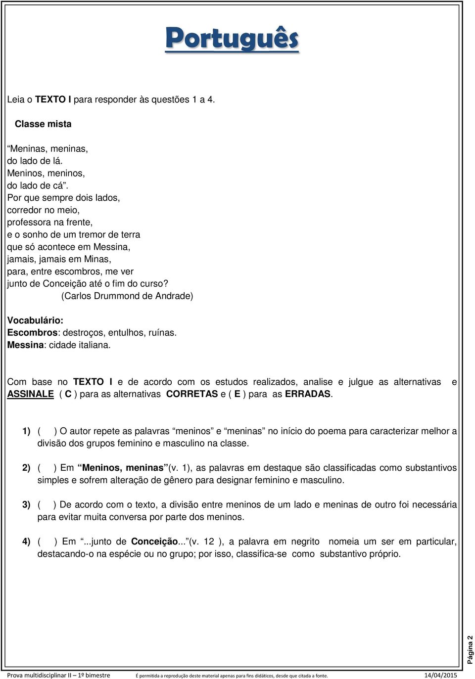 Conceição até o fim do curso? (Carlos Drummond de Andrade) Vocabulário: Escombros: destroços, entulhos, ruínas. Messina: cidade italiana.