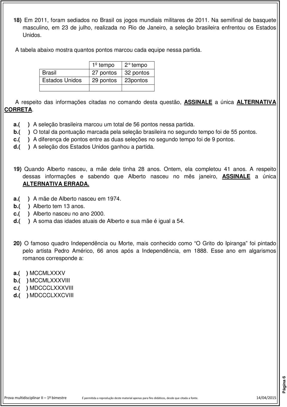 A tabela abaixo mostra quantos pontos marcou cada equipe nessa partida.