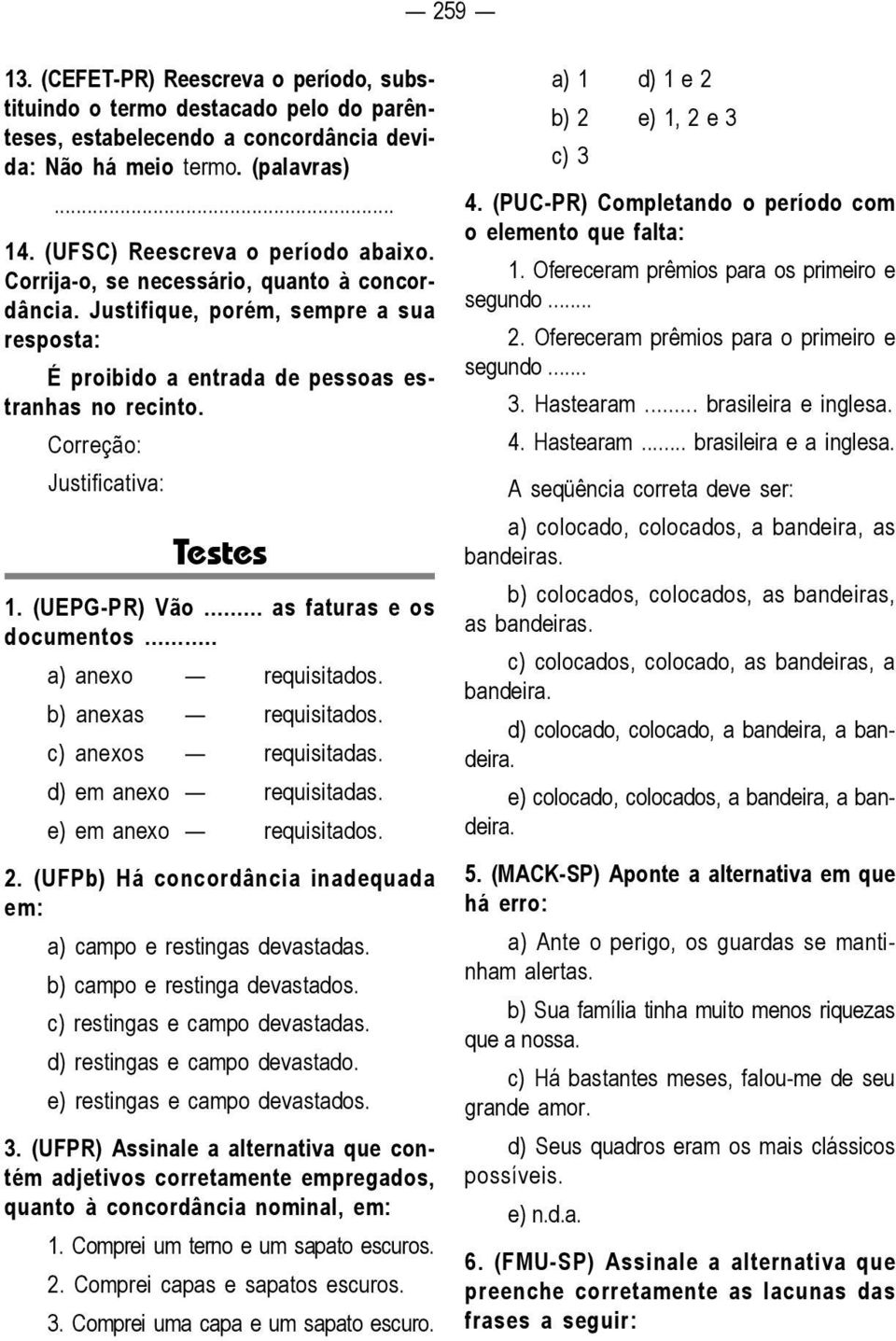 .. as faturas e os documentos... a) anexo requisitados. b) anexas requisitados. c) anexos requisitadas. d) em anexo requisitadas. e) em anexo requisitados. 2.