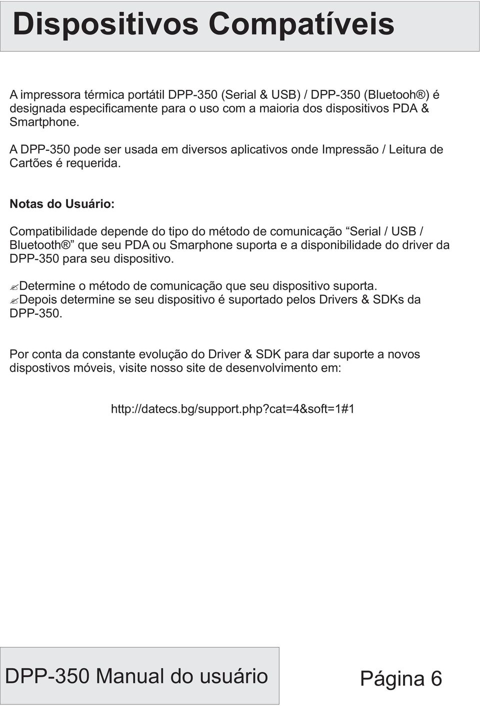 Notas do Usuário: Compatibilidade depende do tipo do método de comunicação Serial / USB / Bluetooth que seu PDA ou Smarphone suporta e a disponibilidade do driver da DPP-350 para seu dispositivo.