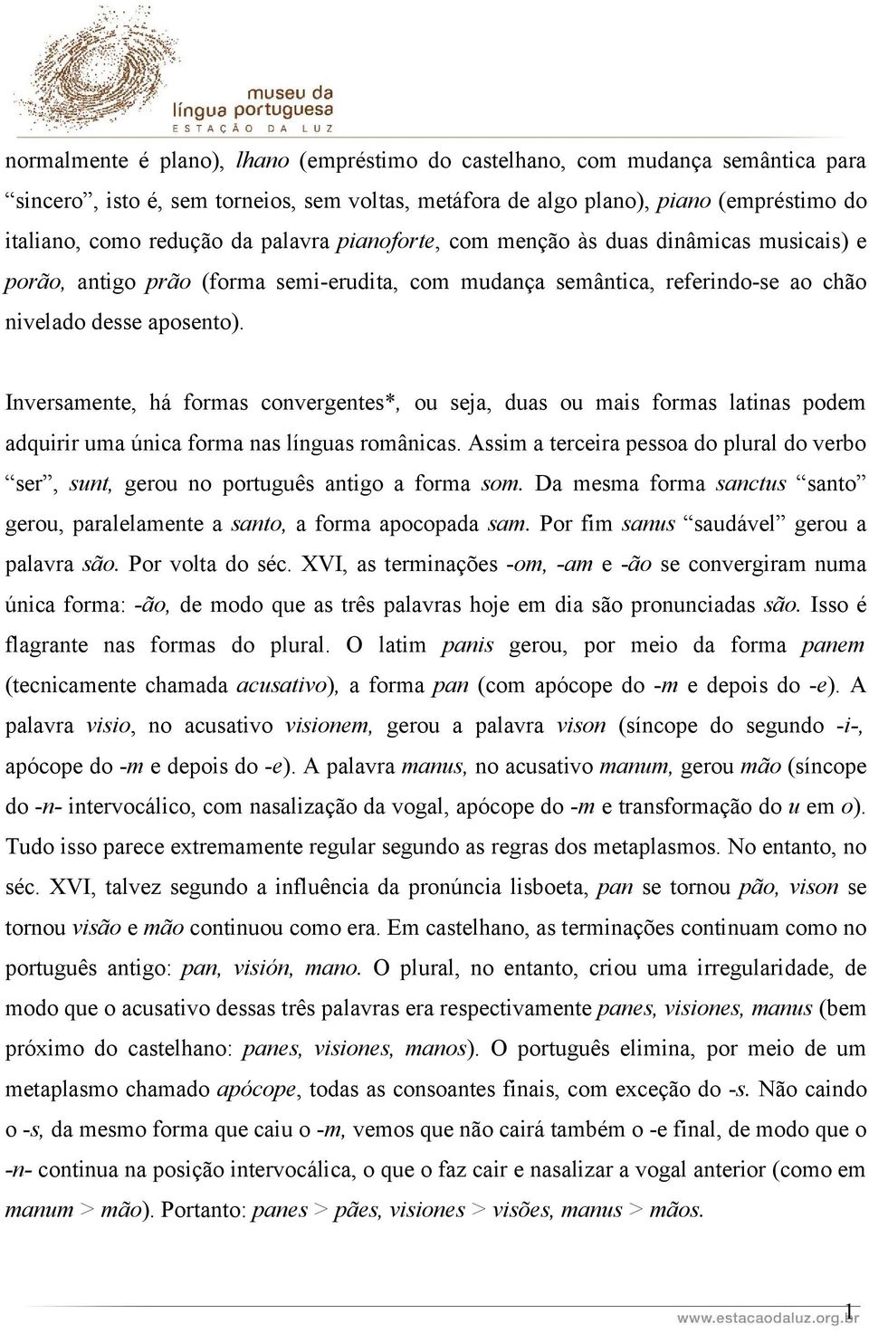 Inversamente, há formas convergentes*, ou seja, duas ou mais formas latinas podem adquirir uma única forma nas línguas românicas.