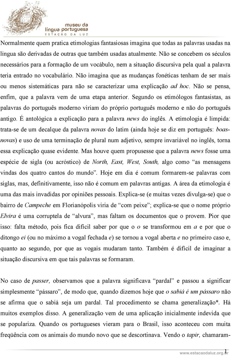 Não imagina que as mudanças fonéticas tenham de ser mais ou menos sistemáticas para não se caracterizar uma explicação ad hoc. Não se pensa, enfim, que a palavra vem de uma etapa anterior.