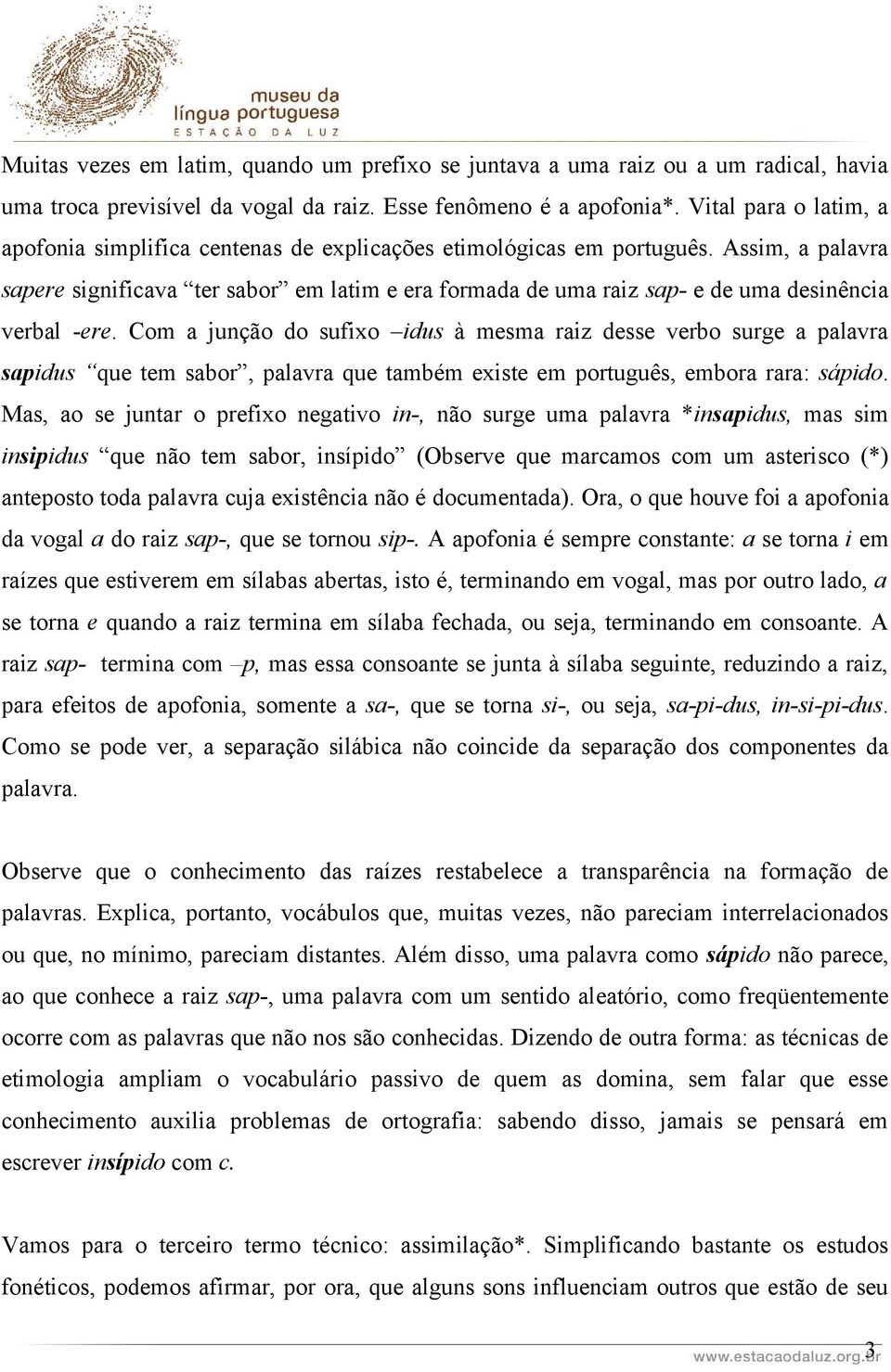 Assim, a palavra sapere significava ter sabor em latim e era formada de uma raiz sap- e de uma desinência verbal -ere.