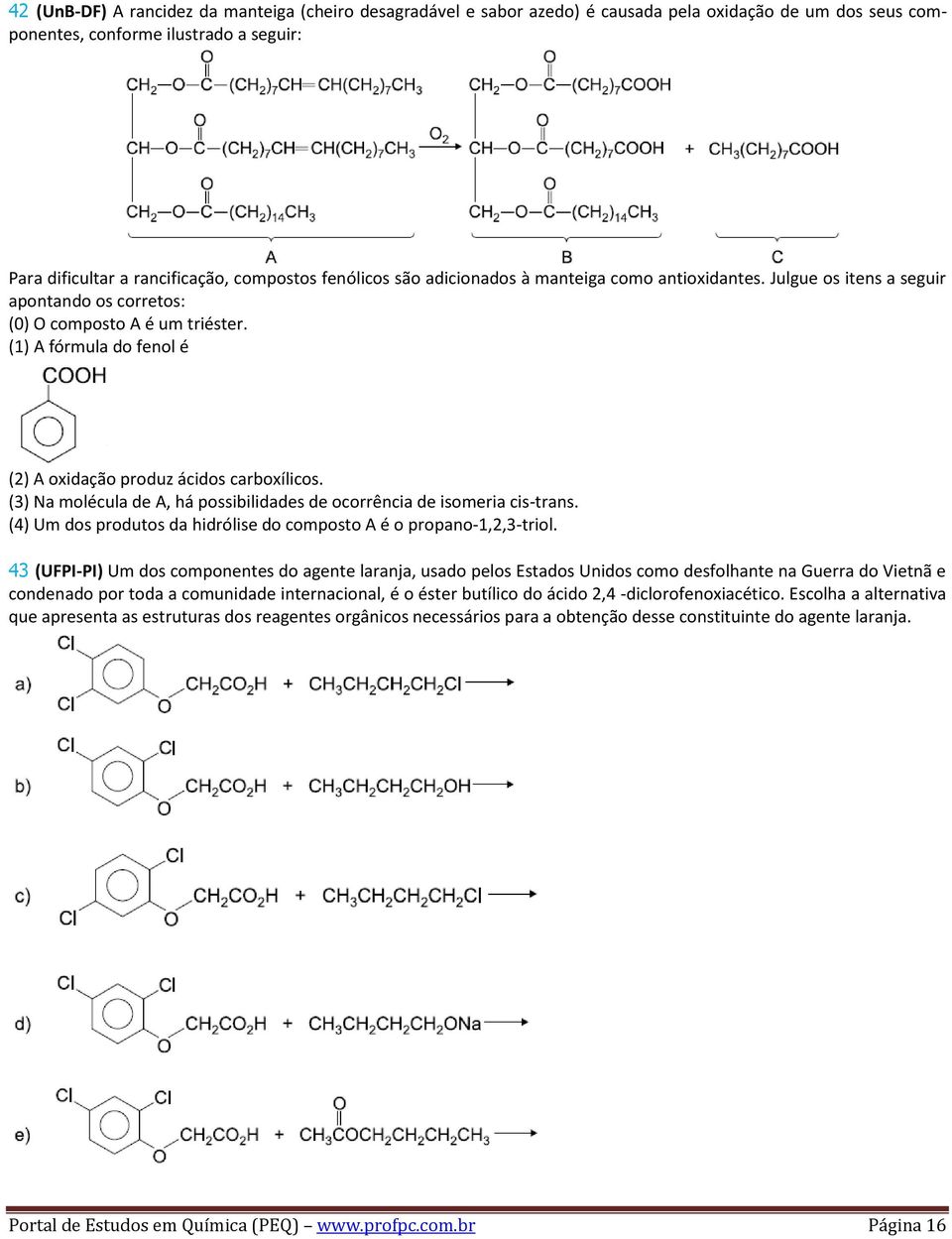 (1) A fórmula do fenol é (2) A oxidação produz ácidos carboxílicos. (3) Na molécula de A, há possibilidades de ocorrência de isomeria cis-trans.