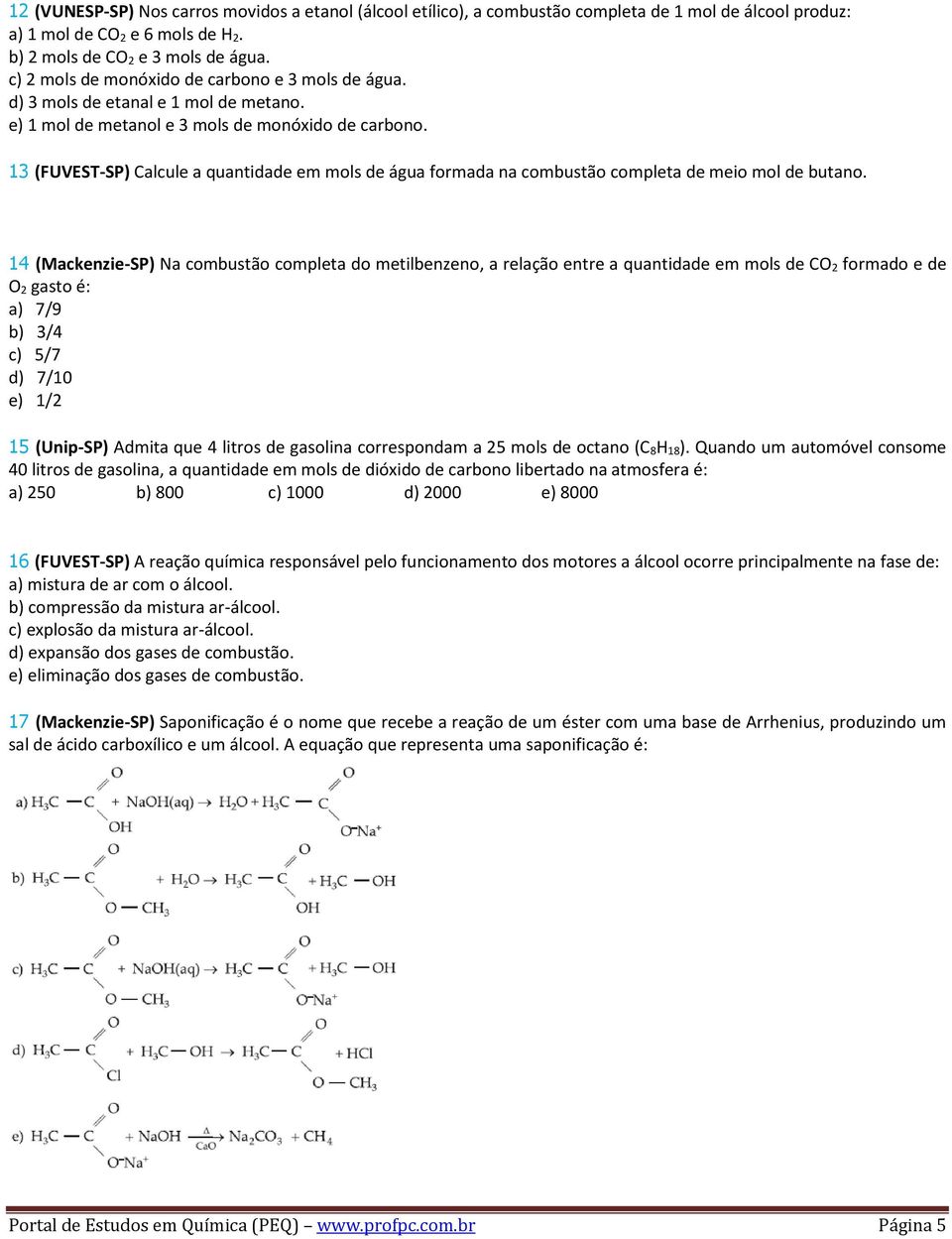 13 (FUVEST-SP) Calcule a quantidade em mols de água formada na combustão completa de meio mol de butano.